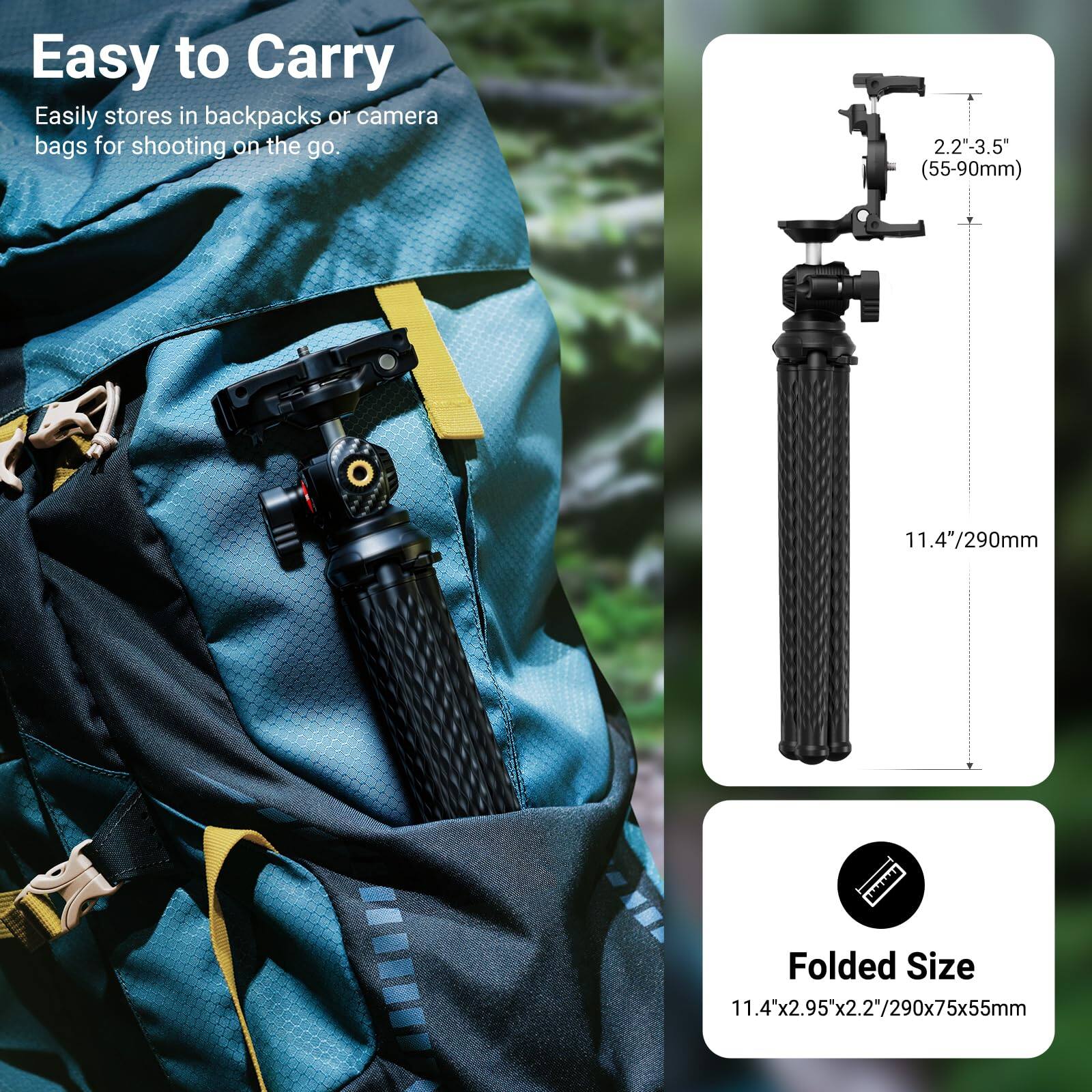 Easy to Carry  
Easily stores in backpacks or camera bags for shooting on the go.  

2.2"-3.5" (55-90mm)  
11.4"/290mm  

Folded Size  
11.4"x2.95"x2.2"/290x75x55mm