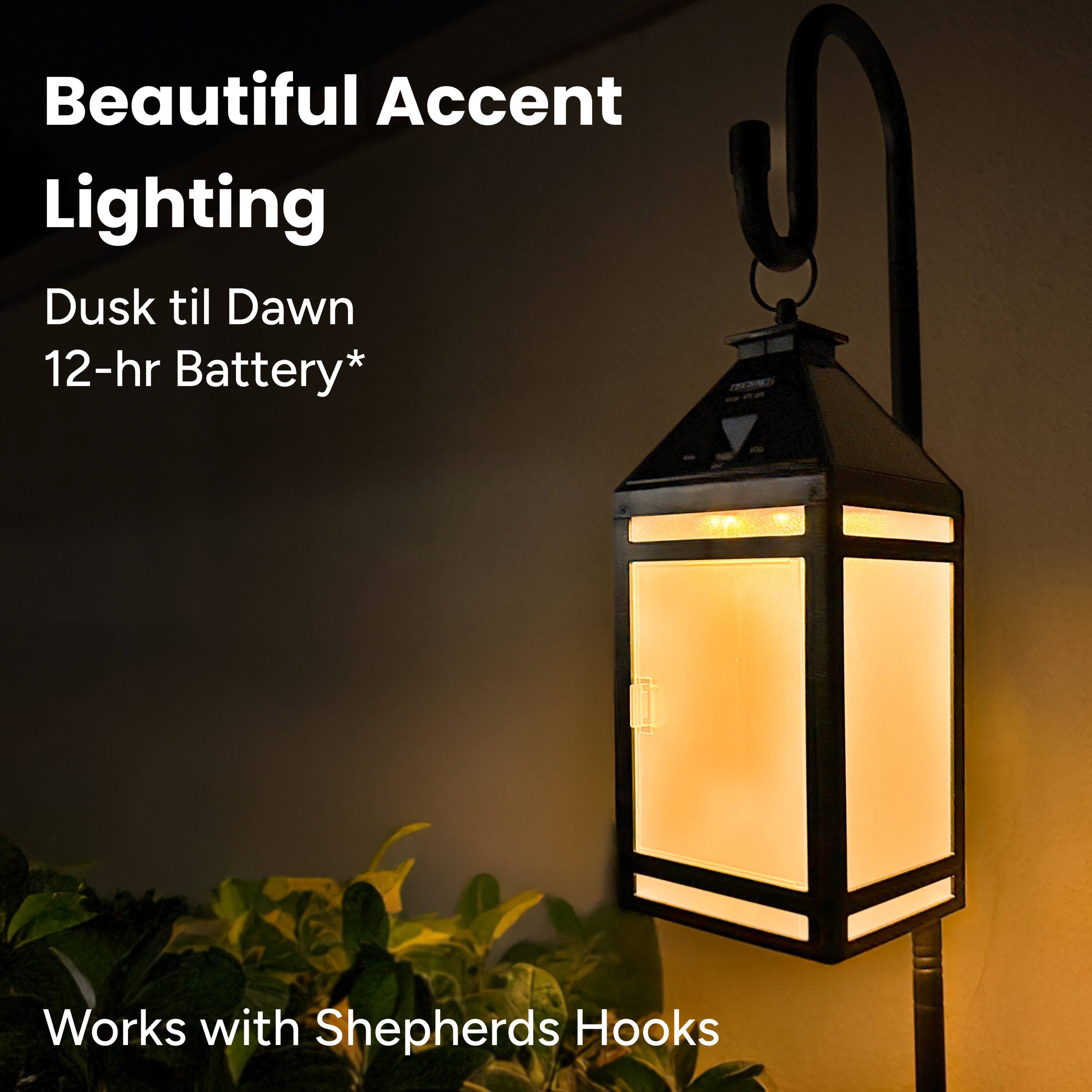 Beautiful Accent Lighting  
Dusk til Dawn  
12-hr Battery*  
Works with Shepherds Hooks