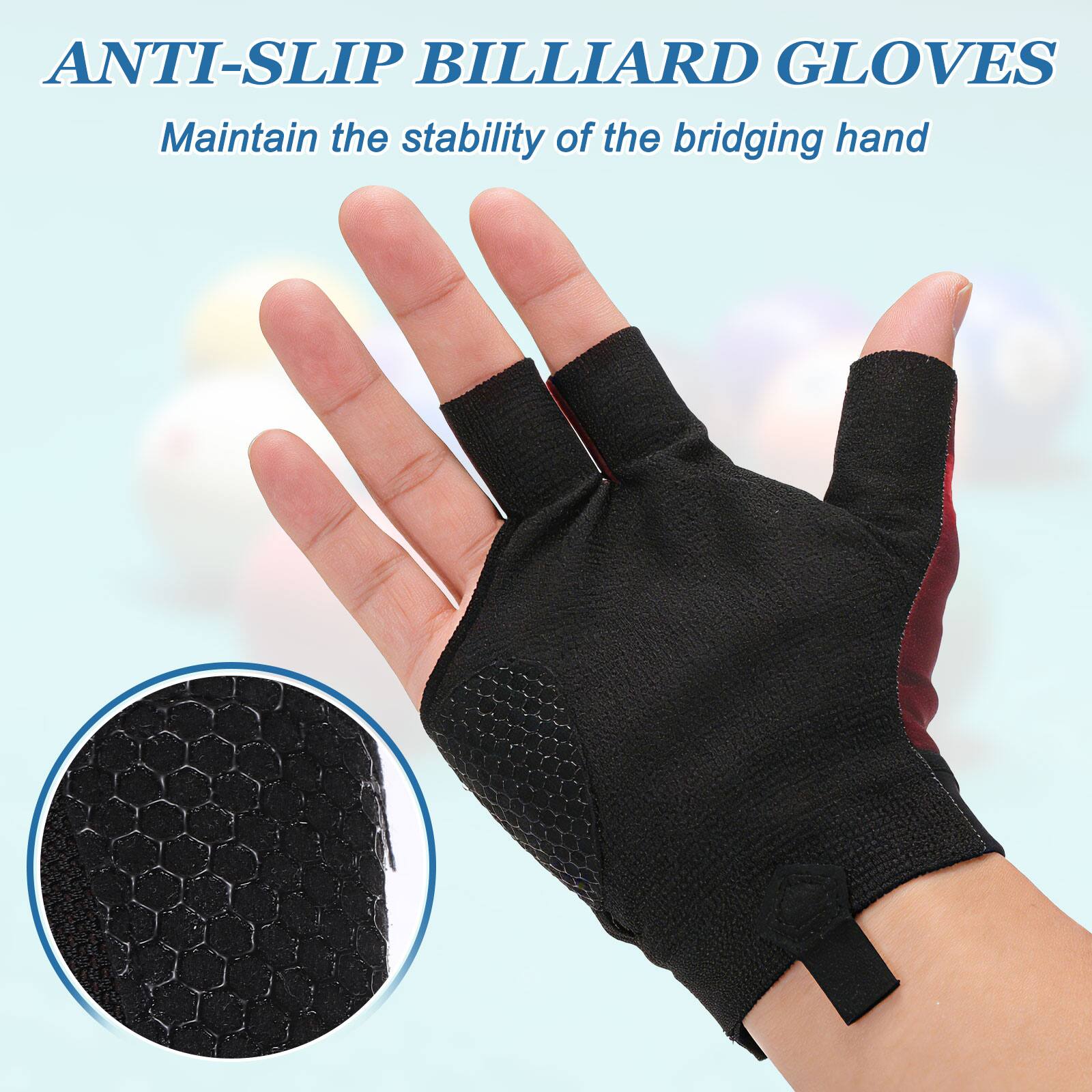 ANTI-SLIP BILLIARD GLOVES  
Maintain the stability of the bridging hand