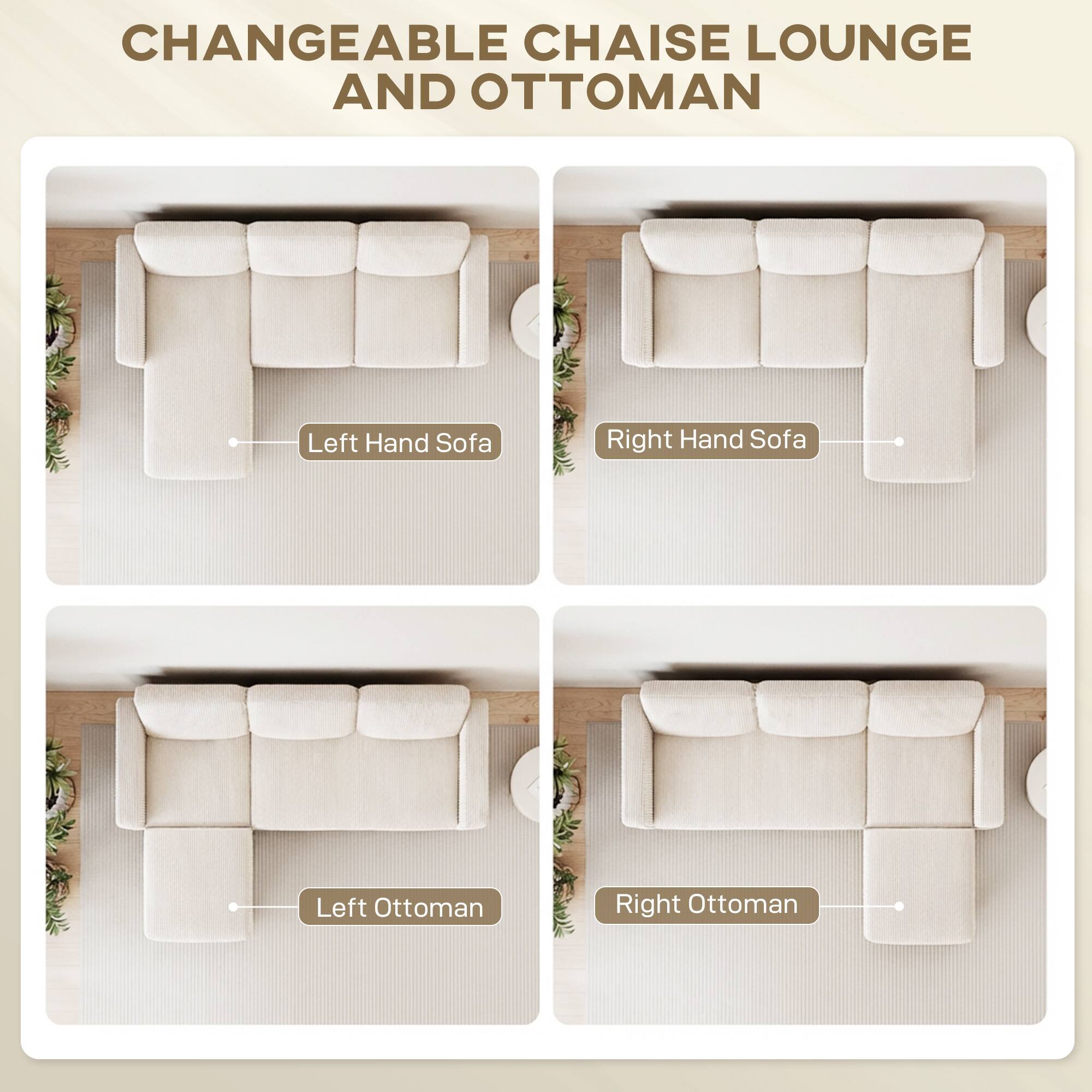 CHANGEABLE CHAISE LOUNGE AND OTTOMAN

- Left Hand Sofa
- Right Hand Sofa
- Left Ottoman
- Right Ottoman