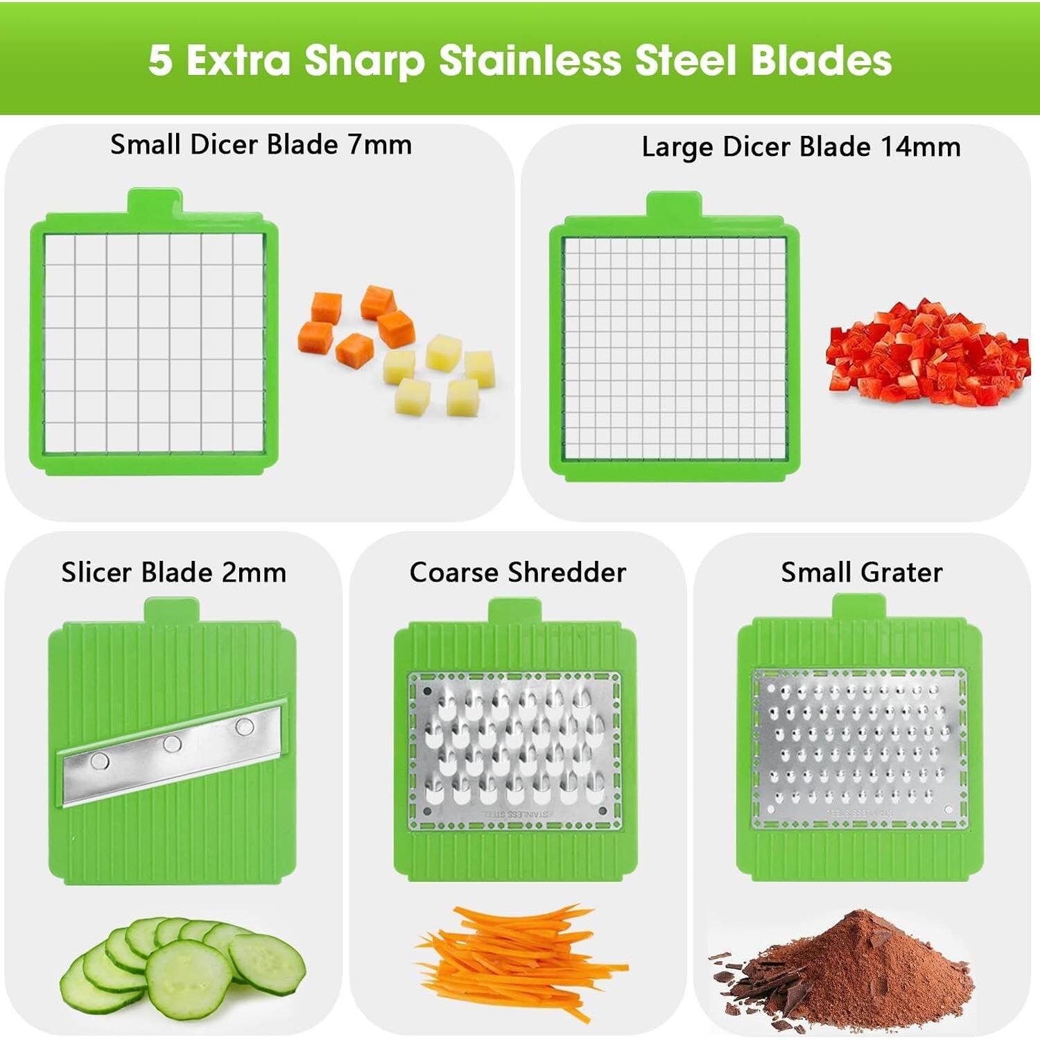 5 Extra Sharp Stainless Steel Blades
Small Dicer Blade 7mm
Large Dicer Blade 14mm
Slicer Blade 2mm
Coarse Shredder
Small Grater