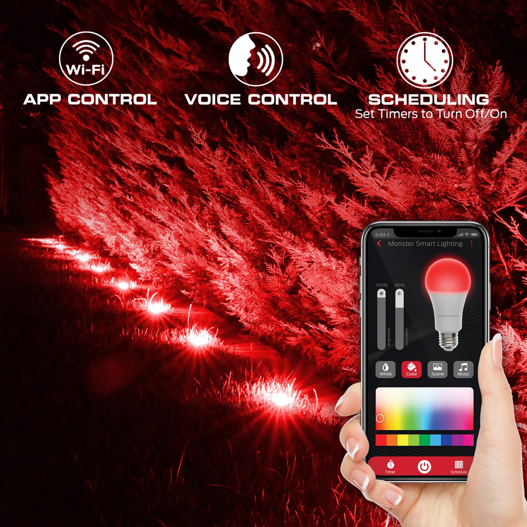 Wi-Fi  
APP CONTROL  
VOICE CONTROL  
SCHEDULING  
Set Timers to Turn Off/On  

Monster Smart Lighting