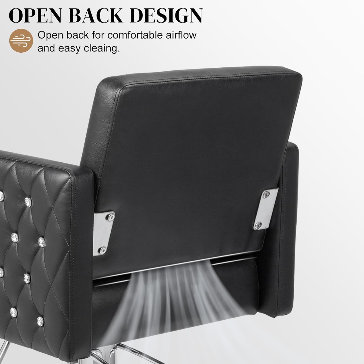 OPEN BACK DESIGN  
Open back for comfortable airflow and easy cleaning.