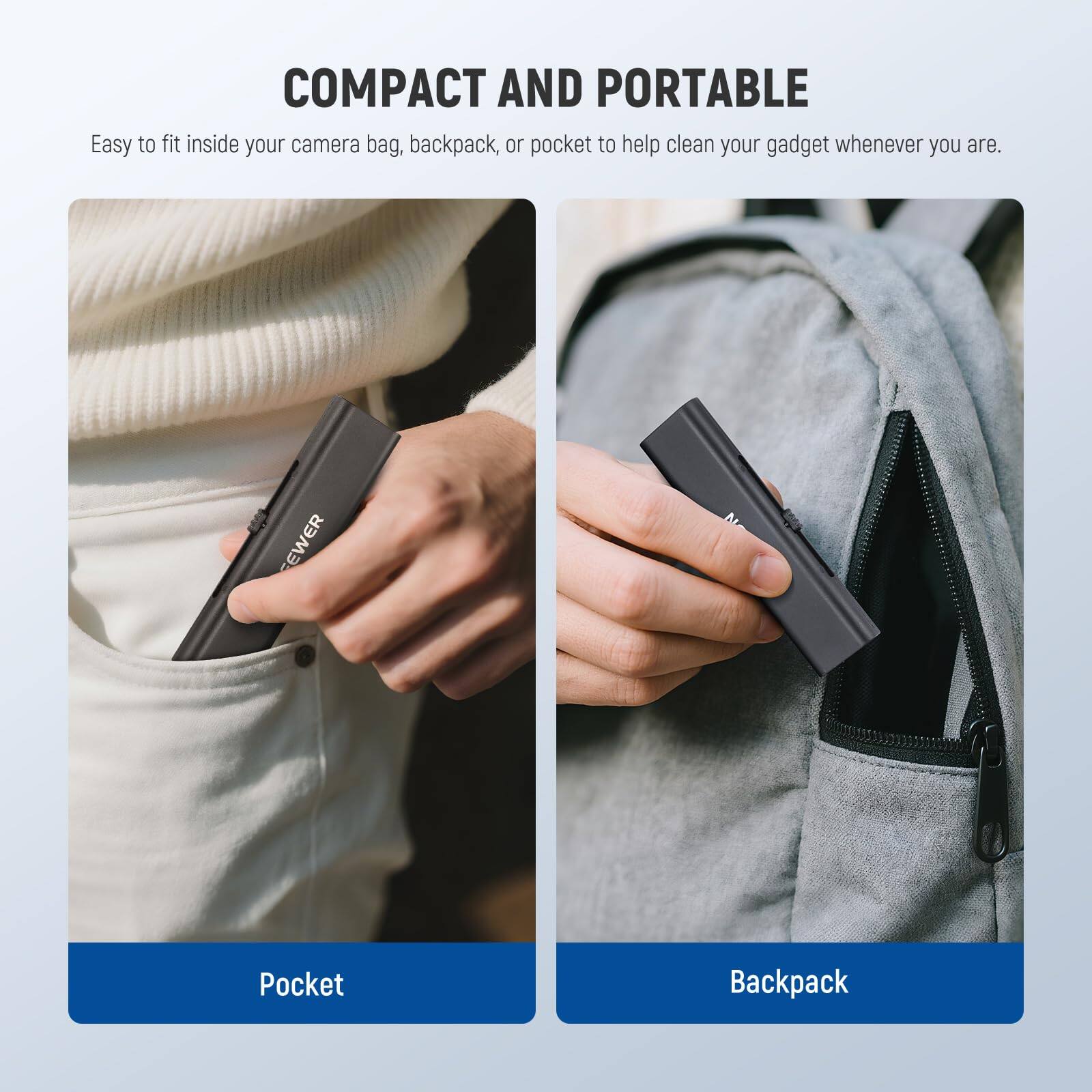 COMPACT AND PORTABLE  
Easy to fit inside your camera bag, backpack, or pocket to help clean your gadget whenever you are.  

Pocket  
Backpack