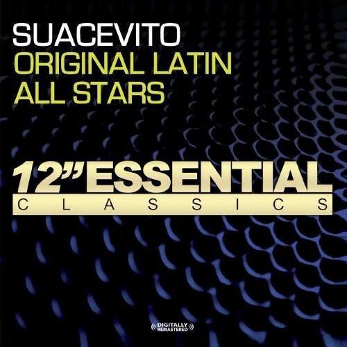 SUACEVITO  
ORIGINAL LATIN ALL STARS  

12" ESSENTIAL CLASSICS  

DIGITALLY REMASTERED