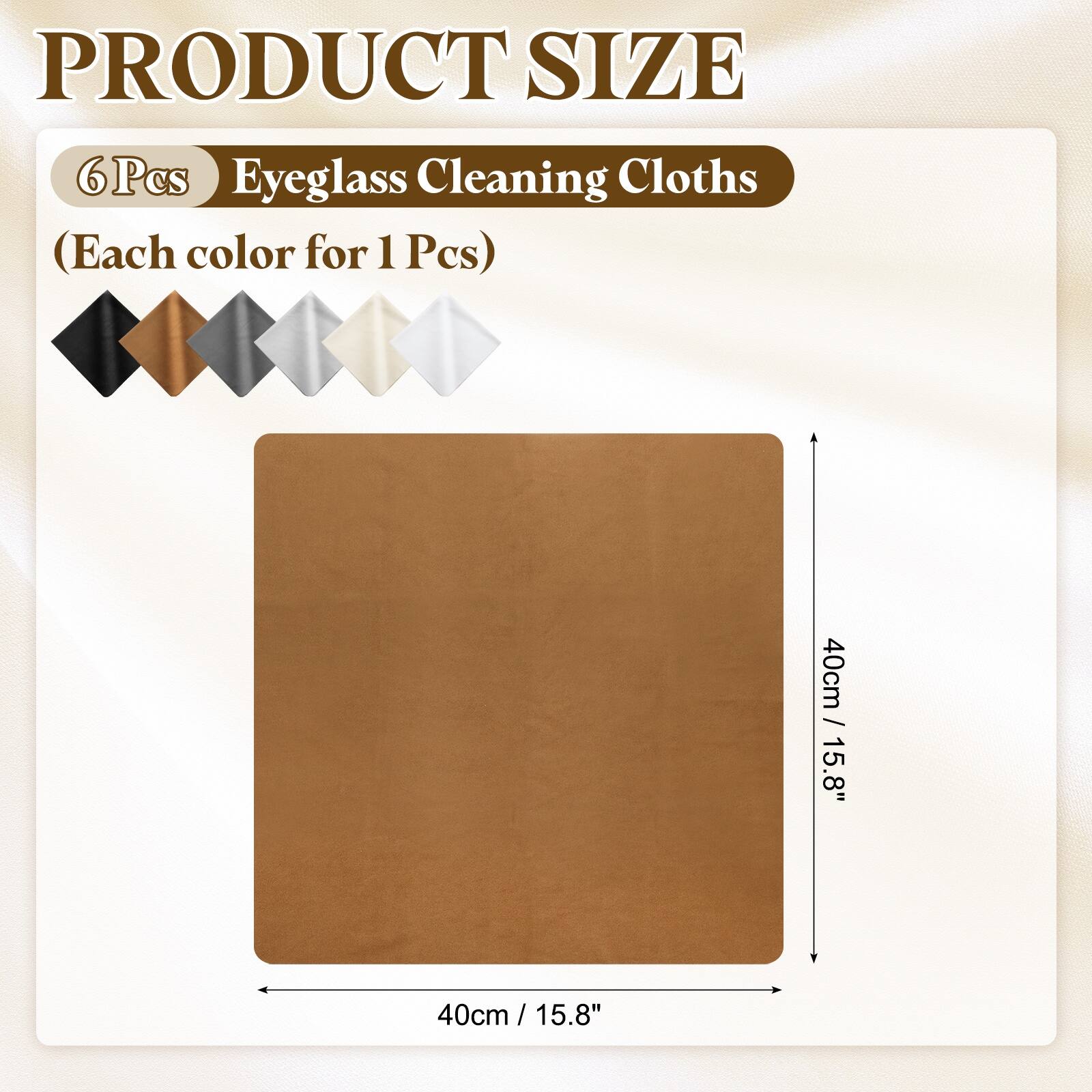 PRODUCT SIZE

6 Pcs Eyeglass Cleaning Cloths  
(Each color for 1 Pcs)

40cm / 15.8" x 40cm / 15.8"