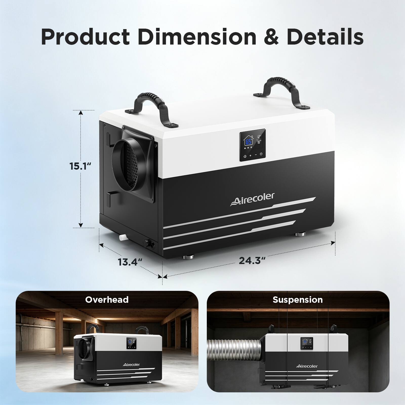 Product Dimension & Details

- 15.1"
- 13.4"
- 24.3"

Overhead Suspension

Alrecoler