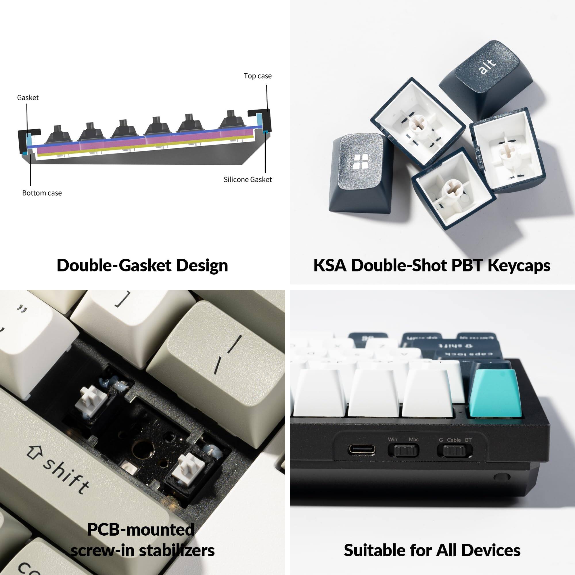- Top case alt Gasket Silicone Gasket Bottom case Double-Gasket Design
- KSA Double-Shot PBT Keycaps
- shift PCB-mounted screw-in stabilizers
- Win Mac G Cable HT
- Suitable for All Devices