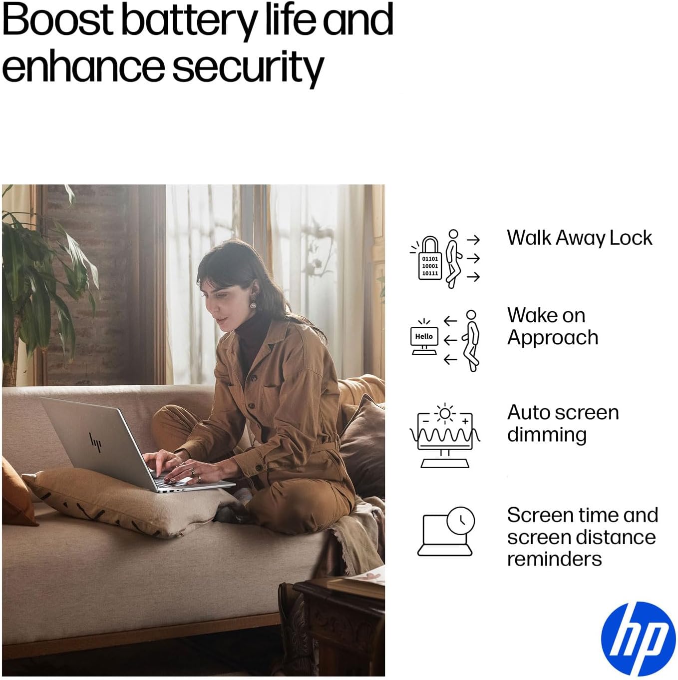Boost battery life and enhance security
- Walk Away Lock
- Wake on Approach
- Auto screen dimming
- Screen time and screen distance reminders
hp