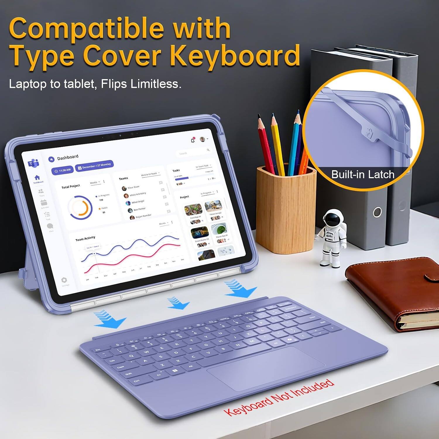 Compatible with Type Cover Keyboard  
Laptop to tablet, Flips Limitless.

Dashboard  
December 22 Monday 17:95  
Total Project Pages THE Cook  
Trans The con NO - with  
Will  
Tudo END shappe Project - Hon/App  
Built-in Latch  
Team Activity  
100  
in  
On  
& 3 Q 2 W o THE A Caja Stally Chrl  
& E S Z -  
D x  
6 F C  
O - S 0 1 U V2 Y 5 M M " G N. N  
V Not Included Keyboard