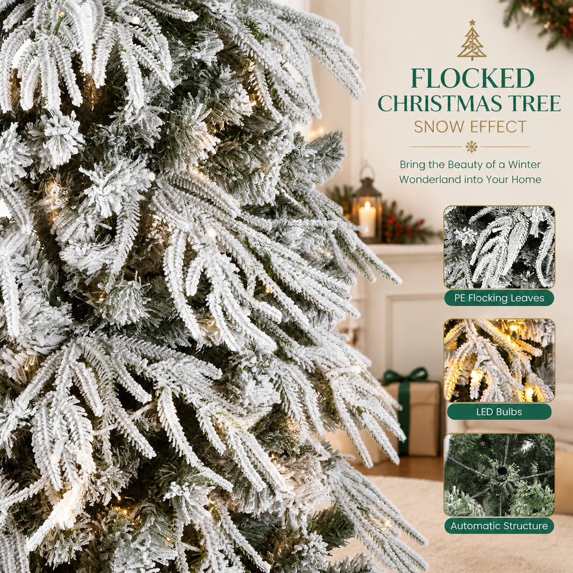 FLOCKED CHRISTMAS TREE SNOW EFFECT  
Bring the Beauty of a Winter Wonderland into Your Home  
PE Flocking Leaves  
LED Bulbs  
Automatic Structure
