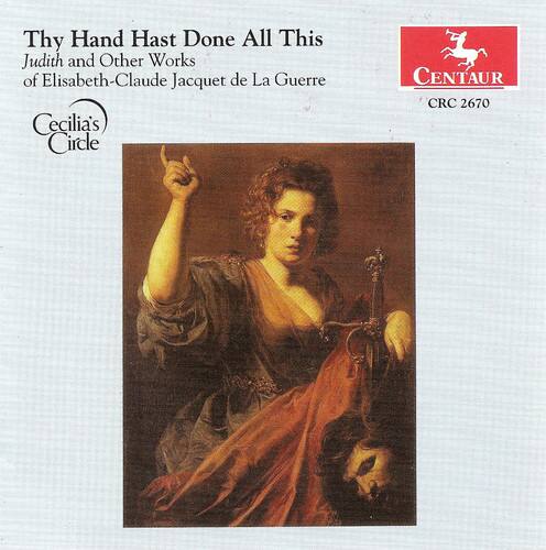 Thy Hand Hast Done All This  
Judith and Other Works of Elisabeth-Claude Jacquet de La Guerre  

Cecilia's Circle  

CENTAUR  
CRC 2670