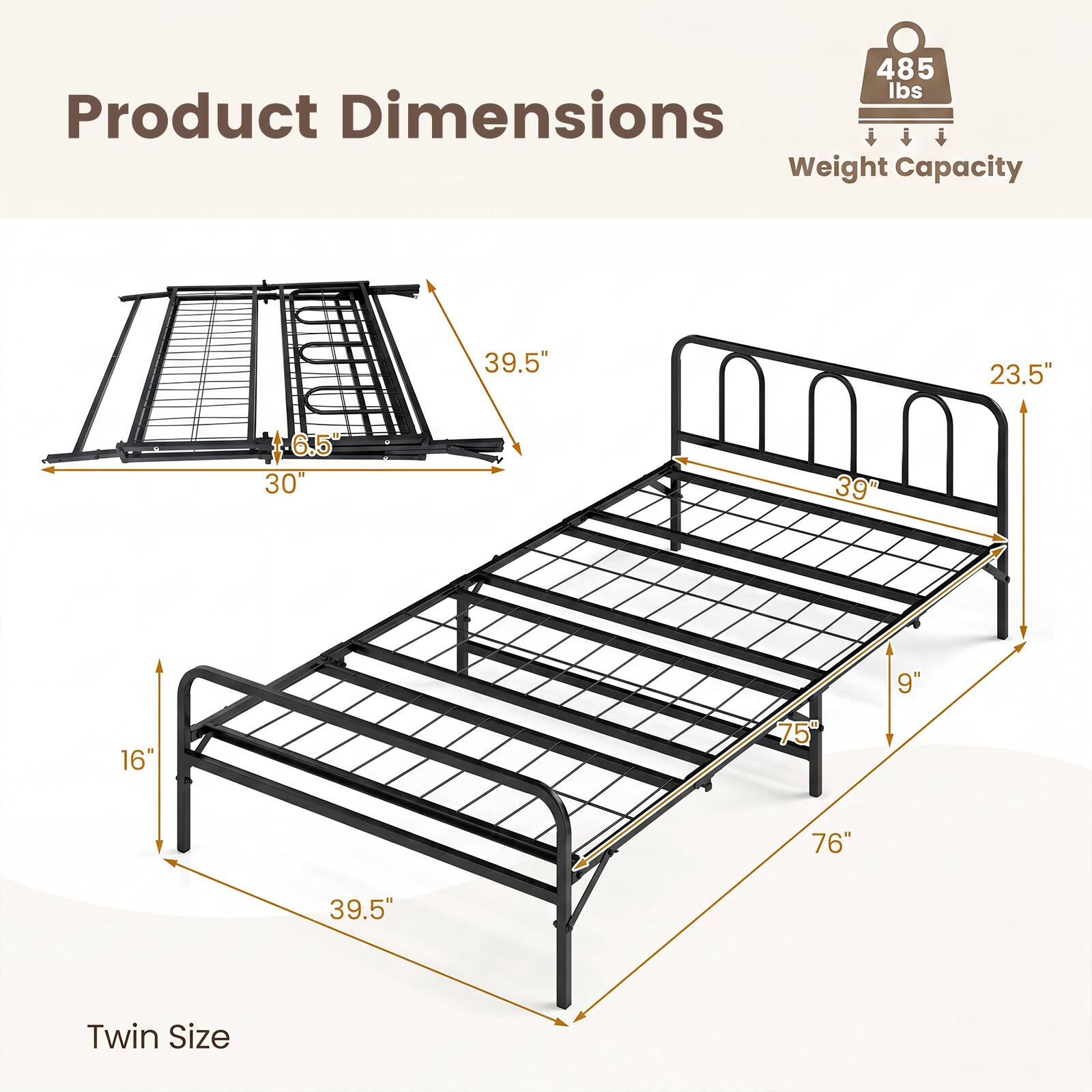 485 lbs  
Product Dimensions  
Weight Capacity  
39.5" x 23.5" x 6.5"  
30" x 39" x 9" x 16"  
75" x 76" x 39.5"  
Twin Size