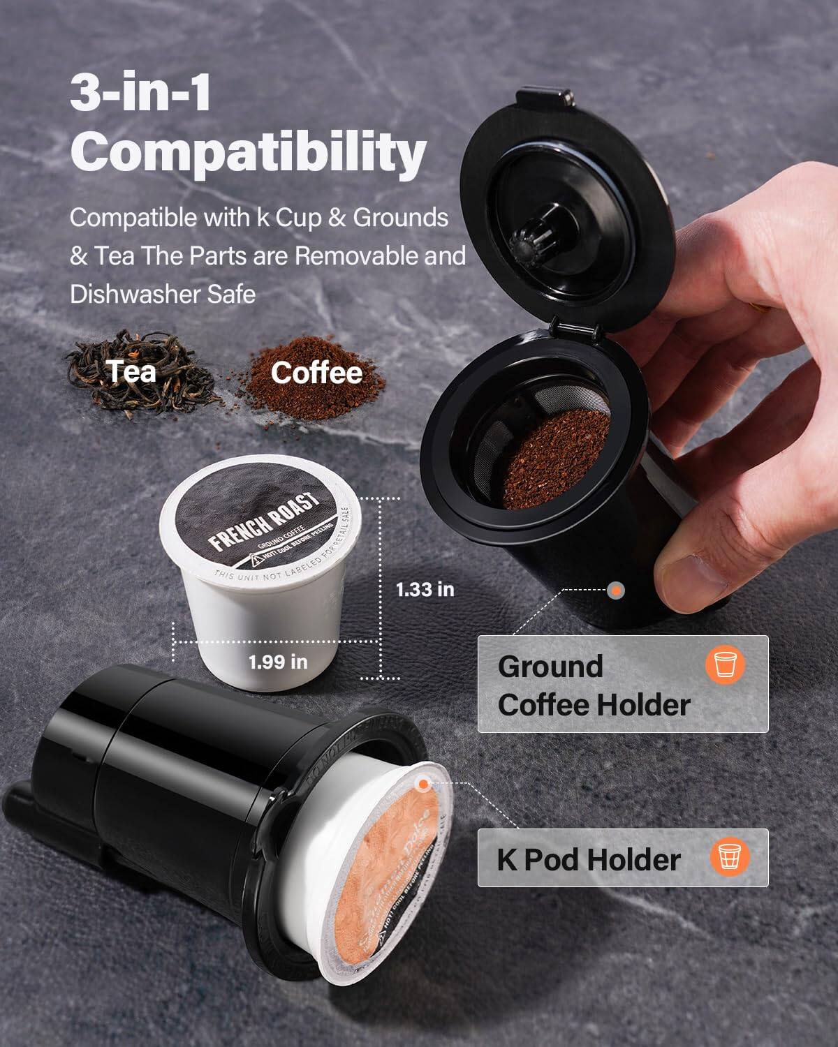 3-in-1 Compatibility  
Compatible with k Cup & Grounds & Tea  
The Parts are Removable and Dishwasher Safe  

Ground Coffee Holder  
1.33 in  
1.99 in  

K Pod Holder  

French Roast  
This Unit Not Labeled