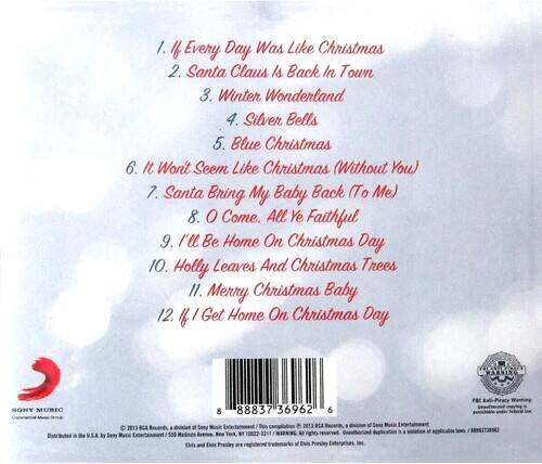1. If Every Day Was Like Christmas  
2. Santa Claus Is Back In Town  
3. Winter Wonderland  
4. Silver Bells  
5. Blue Christmas  
6. It Won't Seem Like Christmas (Without You)  
7. Santa Bring My Baby Back (To Me)  
8. O Come, All Ye Faithful  
9. I'll Be Home On Christmas Day  
10. Holly Leaves And Christmas Trees  
11. Merry Christmas Baby  
12. If I Get Home On Christmas Day  

POLANTEPRIC WARNING  
SONY MUSIC  
2013  
550 of 8  
88837 36962 6  
2013  
BCA NT 10022-3211  
pa of Presiry of Samy