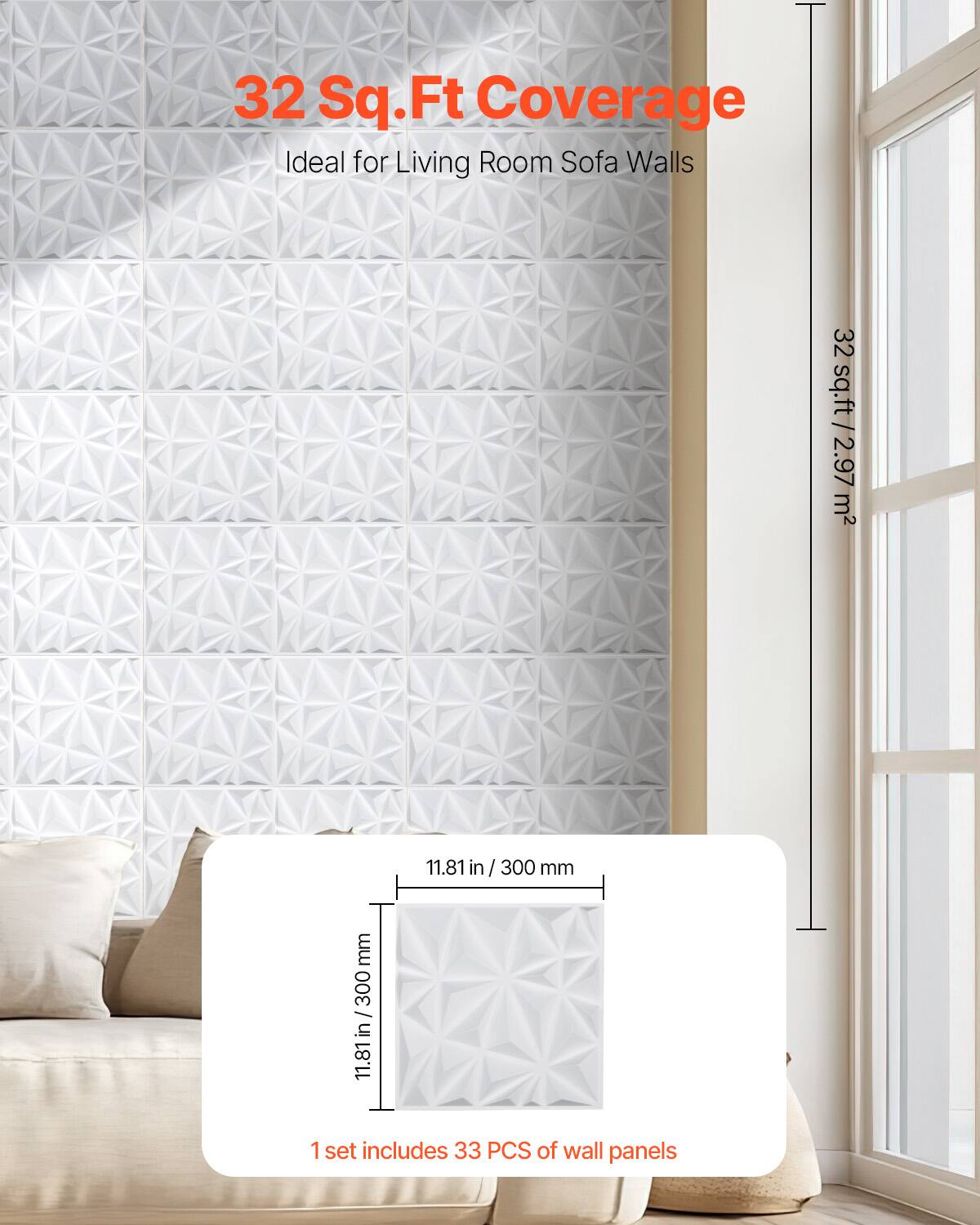 32 Sq.Ft Coverage  
Ideal for Living Room Sofa Walls  

32 sq.ft / 2.97 m²  

11.81 in / 300 mm  

1 set includes 33 PCS of wall panels
