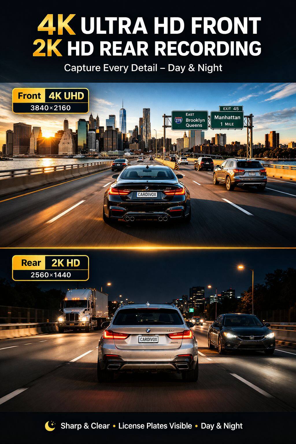 4K ULTRA HD FRONT  
2K HD REAR RECORDING  
Capture Every Detail - Day & Night  

Front  
4K UHD  
3840 x 2160  

Rear  
2K HD  
2560 x 1440  

Sharp & Clear  
License Plates Visible  
Day & Night