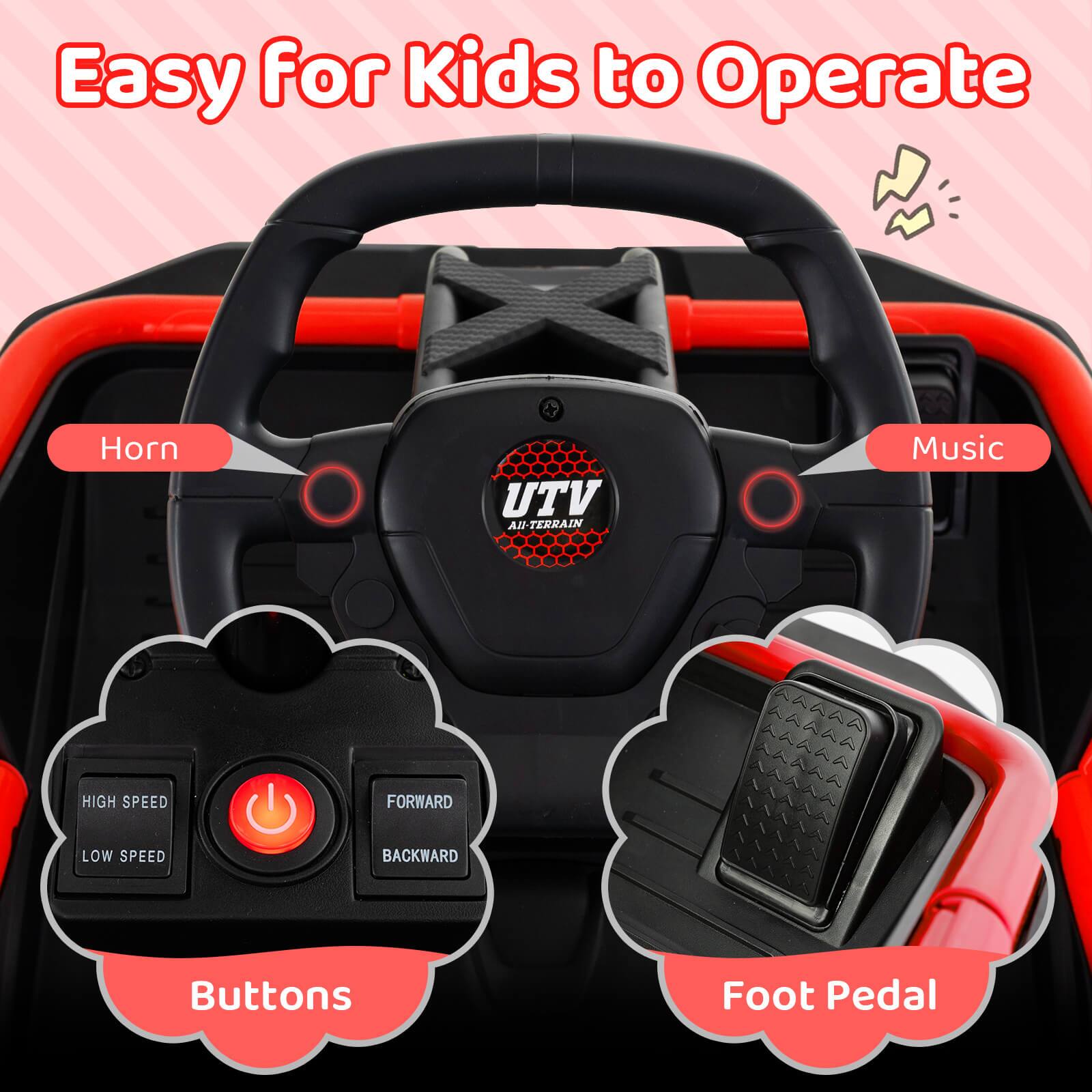Easy For Kids to Operate

Horn  
Music  
Buttons  
Foot Pedal  

HIGH SPEED  
LOW SPEED  
FORWARD  
BACKWARD  

UTV  
AU-TERRAIN