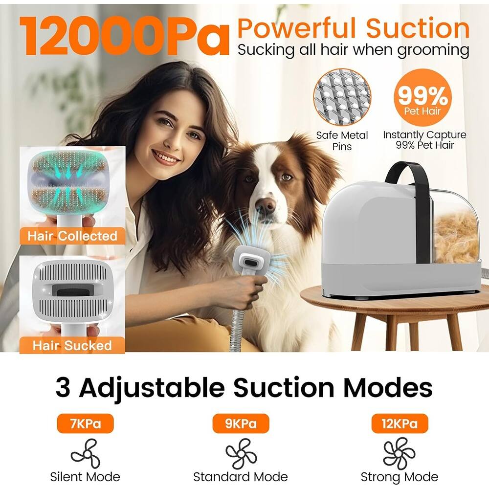 12000Pa Powerful Suction  
Sucking all hair when grooming  

99% Pet Hair  
Safe Metal Pins  
Instantly Capture 99% Pet Hair  

Hair Collected  
Hair Sucked  

3 Adjustable Suction Modes  
7KPa - Silent Mode  
9KPa - Standard Mode  
12KPa - Strong Mode