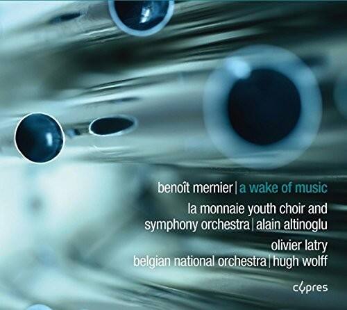 benoît mernier | a wake of music  
la monnaie youth choir and symphony orchestra | alain altinoglu  
olivier latry | belgian national orchestra | hugh wolff  
c4pres