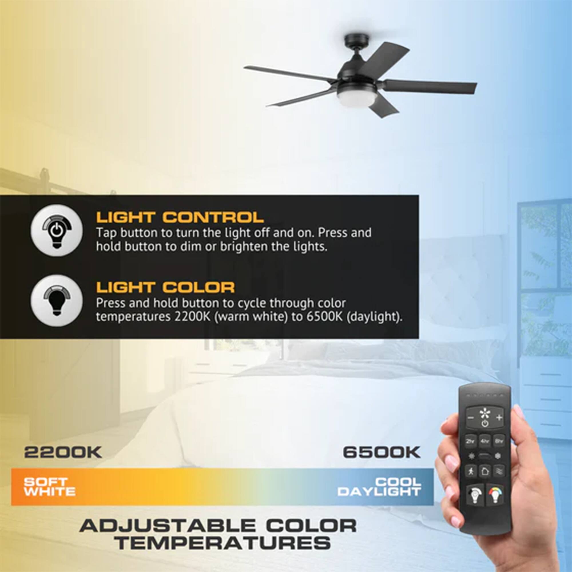 LIGHT CONTROL  
Tap button to turn the light off and on. Press and hold button to dim or brighten the lights.  

LIGHT COLOR  
Press and hold button to cycle through color temperatures 2200K (warm white) to 6500K (daylight).  

2200K  
SOFT WHITE  

6500K  
COOL DAYLIGHT  

ADJUSTABLE COLOR TEMPERATURES