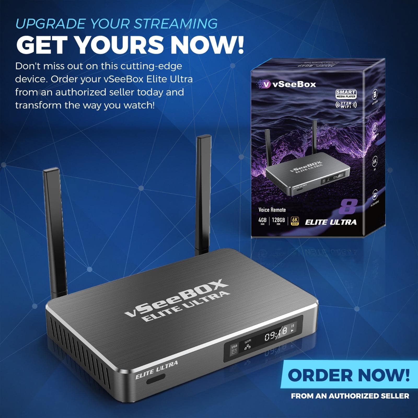 UPGRADE YOUR STREAMING
GET YOURS NOW!
Don't miss out on this cutting-edge device. Order your vSeeBox Elite Ultra from an authorized seller today and transform the way you watch!
ORDER NOW!
FROM AN AUTHORIZED SELLER
vSeeBox
ELITE ULTRA
SMART
MEDIA PLAYER
272R
WIFI
Voice Remote
4GB | 128GB | 6K
ELITE ULTRA
vSeeBox
ELITE ULTRA
09:18
