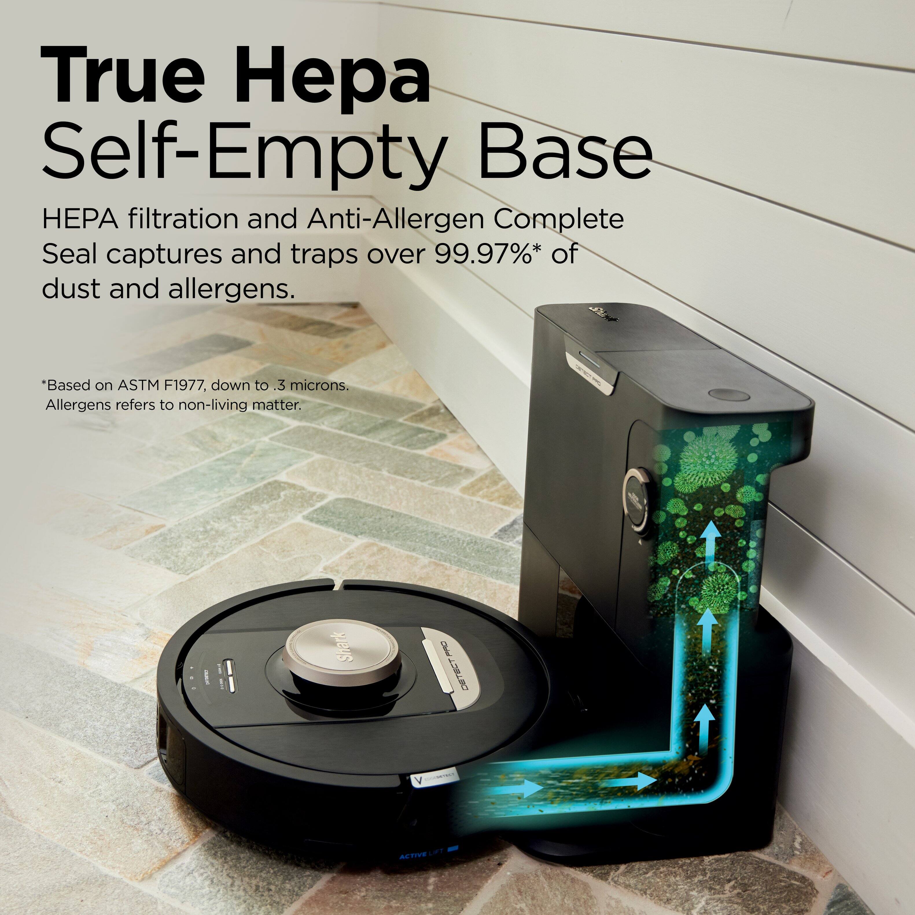 True HEPA Self-Empty Base HA filtration and Anti-Allergen Complete Seal captures and traps over 99.97%* of dust and allergens. *Based on ASTM F1977. down to .3 microns. Allergens refers to non-living matter. Shark IQ Robot RV1000V.