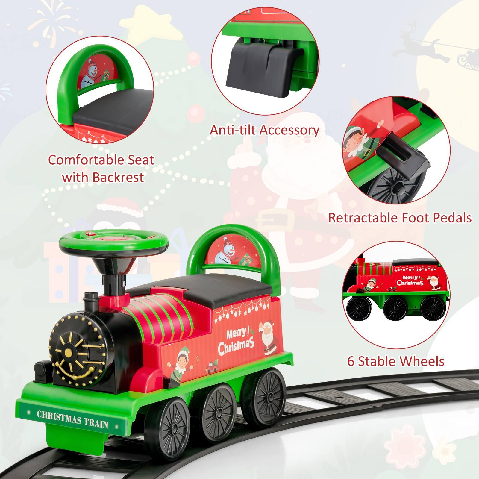 - Comfortable Seat with Backrest
- Anti-tilt Accessory
- Retractable Foot Pedals
- 6 Stable Wheels
- Merry Christmas
- CHRISTMAS TRAIN