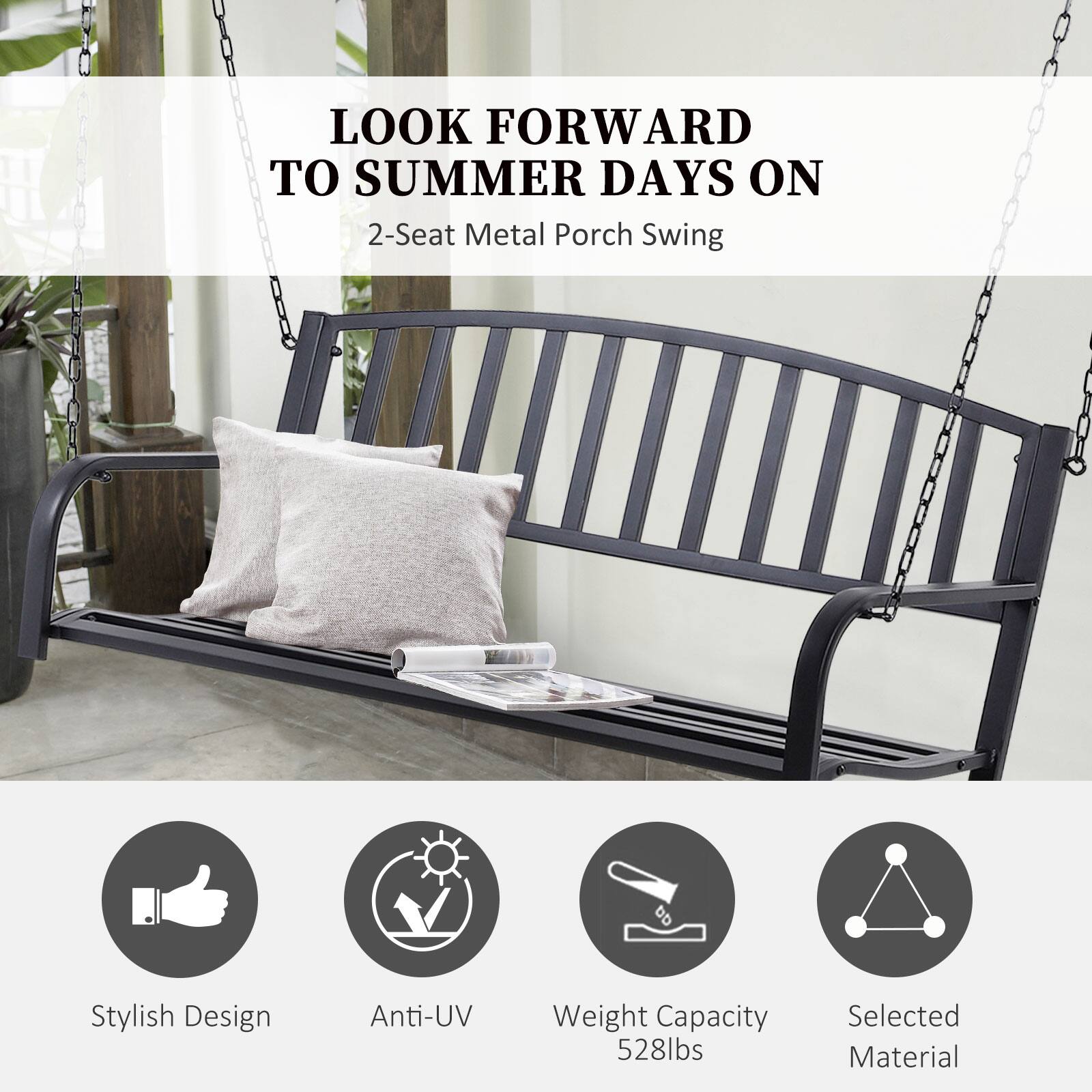 LOOK FORWARD TO SUMMER DAYS ON
2-Seat Metal Porch Swing
Stylish Design
Anti-UV
Weight Capacity 528lbs
Selected Material