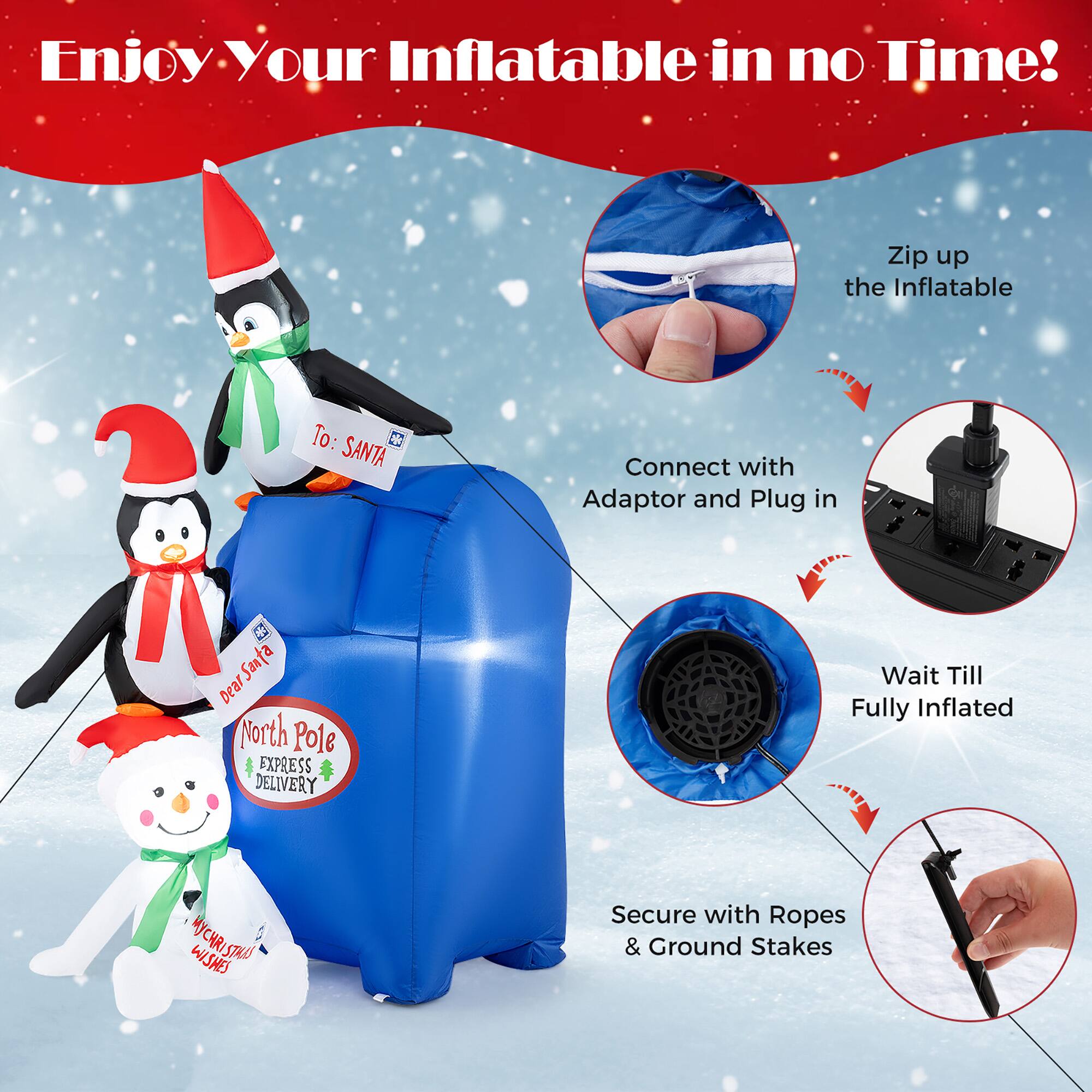 Enjoy Your Inflatable in no Time!

1. Zip up the Inflatable
2. Connect with Adaptor and Plug in
3. Wait Till Fully Inflated
4. Secure with Ropes & Ground Stakes

To: SANTA  
Dear Santa  
North Pole EXPRESS DELIVERY  
Merry Christmas Wishes