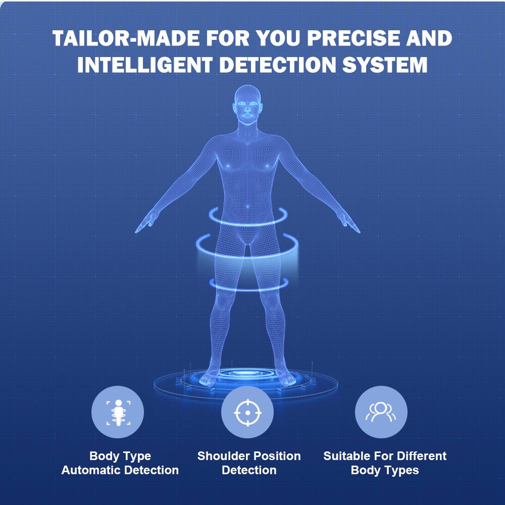 TAILOR-MADE FOR YOU PRECISE AND INTELLIGENT DETECTION SYSTEM

- Body Type Automatic Detection
- Shoulder Position Detection
- Suitable For Different Body Types