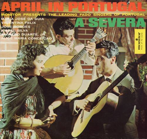 APRIL IN PORTUGAL  
MONITOR PRESENTS THE LEADING FADO SINGERS OF PORTUGAL  
MARIA JOSE DA GUIA  
VALENTINA JOSE BORGES  
FELIX A SEVERA  
SABEL SILVA  
LF BDO DUARTE, JR.  
ALICE MARIA CONCEICAO  

A SEVERA  

MONITOR
