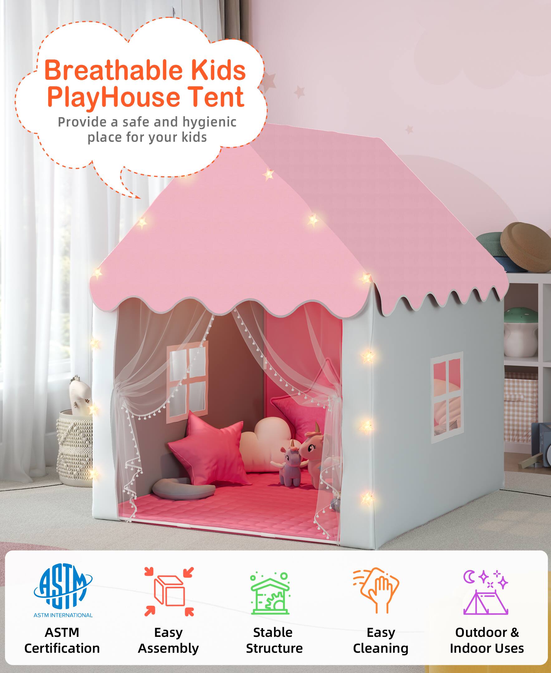 Breathable Kids PlayHouse Tent  
Provide a safe and hygienic place for your kids  

ASTM Certification  
Easy Assembly  
Stable Structure  
Easy Cleaning  
Outdoor & Indoor Uses