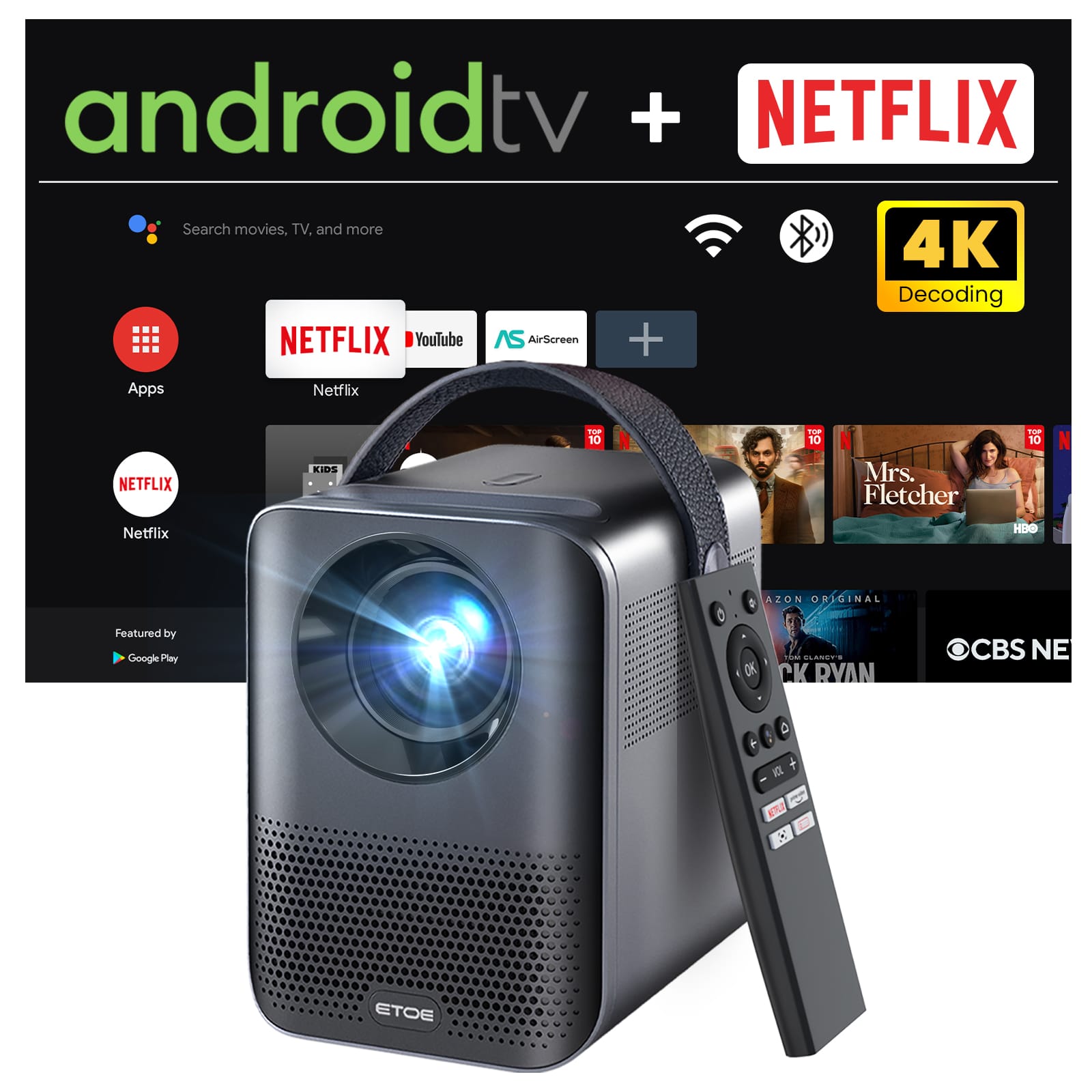 android tv +
Search movies, TV, and more
Apps
Netflix
YouTube
AirScreen
NETFLIX
4K Decoding
Featured by
Google Play
Mrs. Fletcher
HBO
AMAZON ORIGINAL
The Clancy Brothers
CBS NE
ETOE