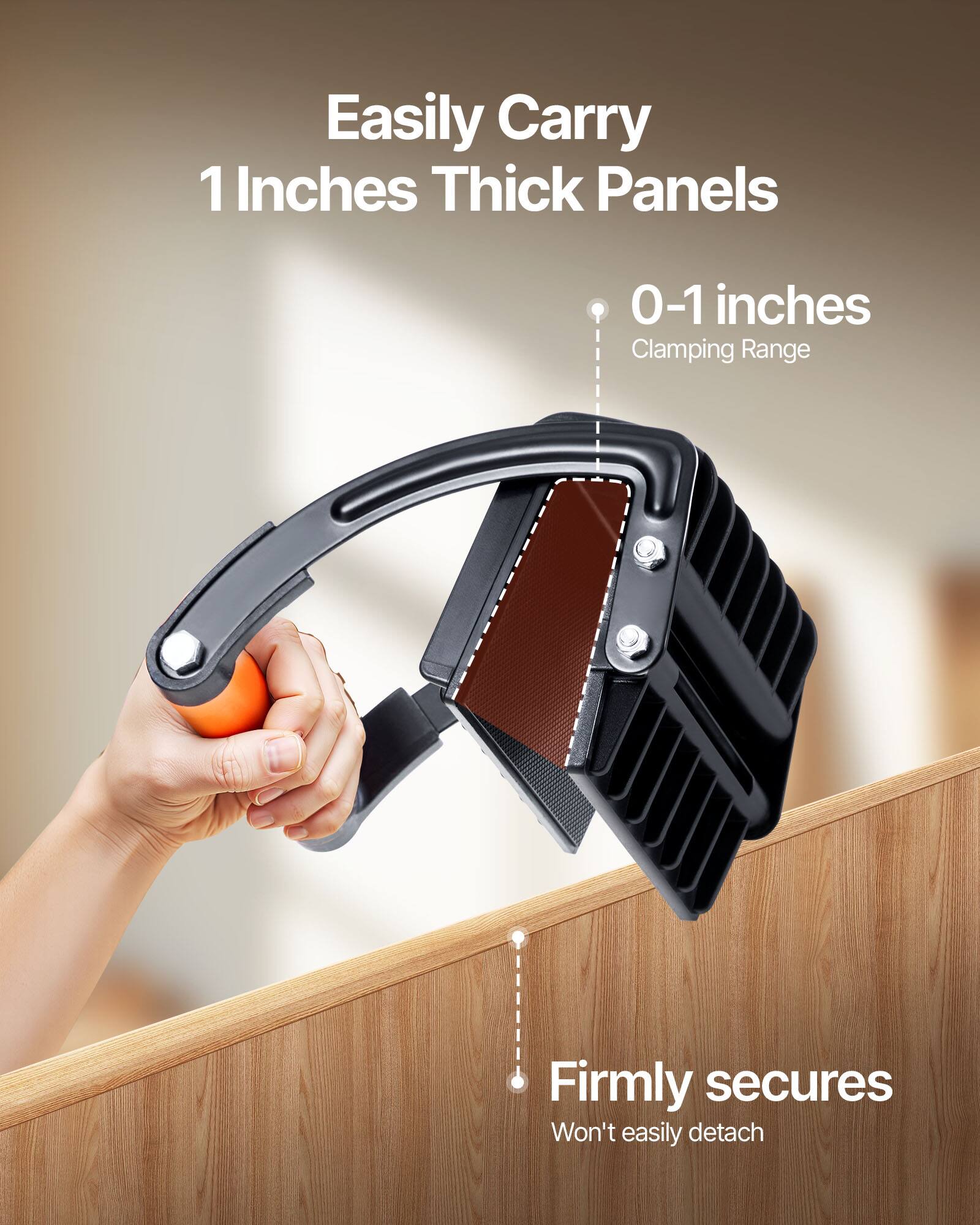 Easily Carry 1 Inches Thick Panels  
0-1 inches Clamping Range  
Firmly secures  
Won't easily detach