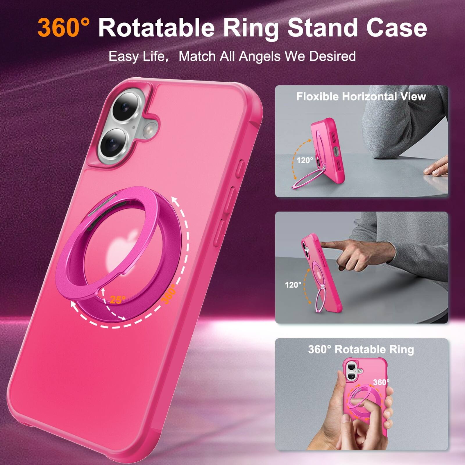 360° Rotatable Ring Stand Case  
Easy Life, Match All Angels We Desired  

Flexible Horizontal View  
120°  
25°  
360°  
120°  

360° Rotatable Ring