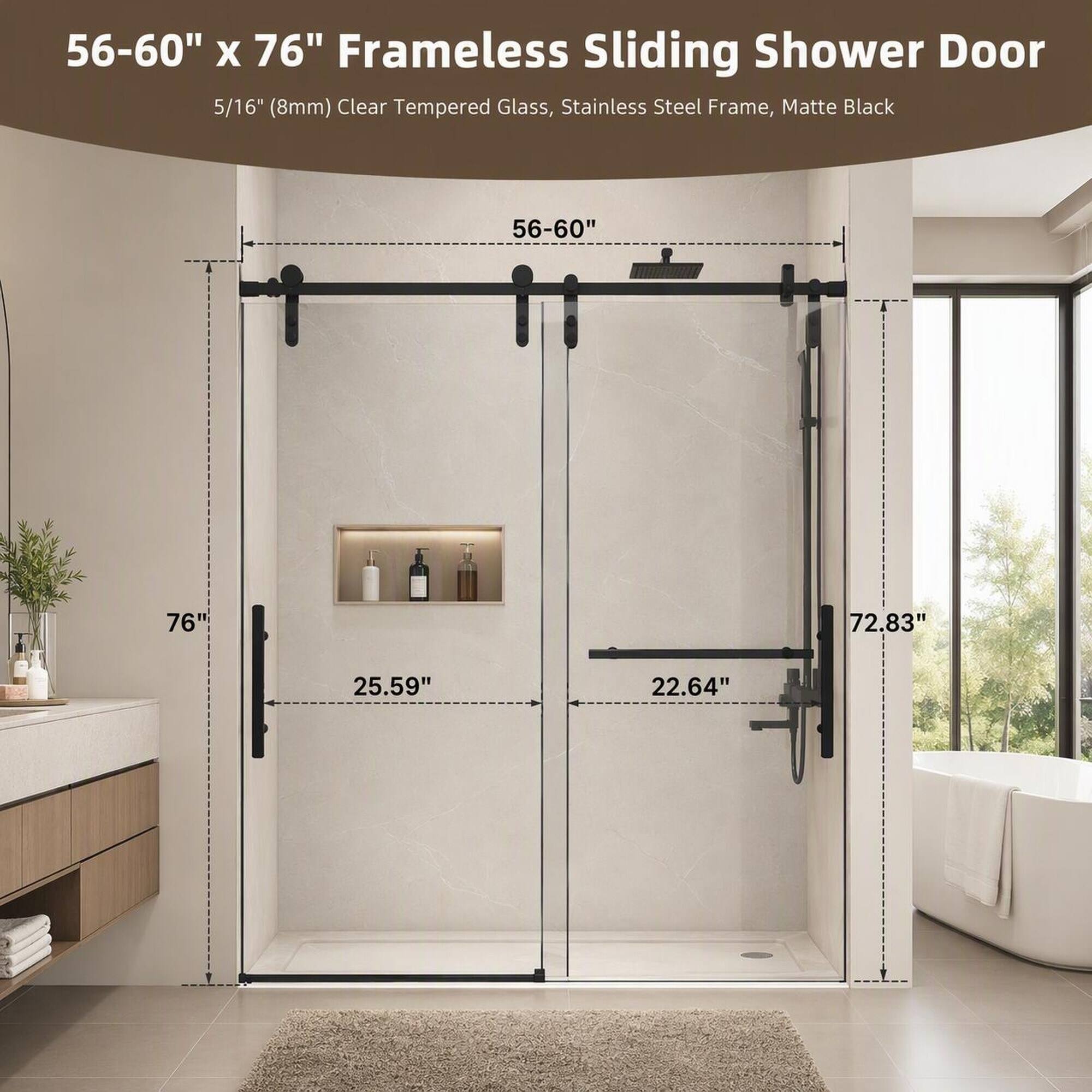 56-60" x 76" Frameless Sliding Shower Door  
5/16" (8mm) Clear Tempered Glass, Stainless Steel Frame, Matte Black

56-60"
76"
72.83"
25.59"
22.64"