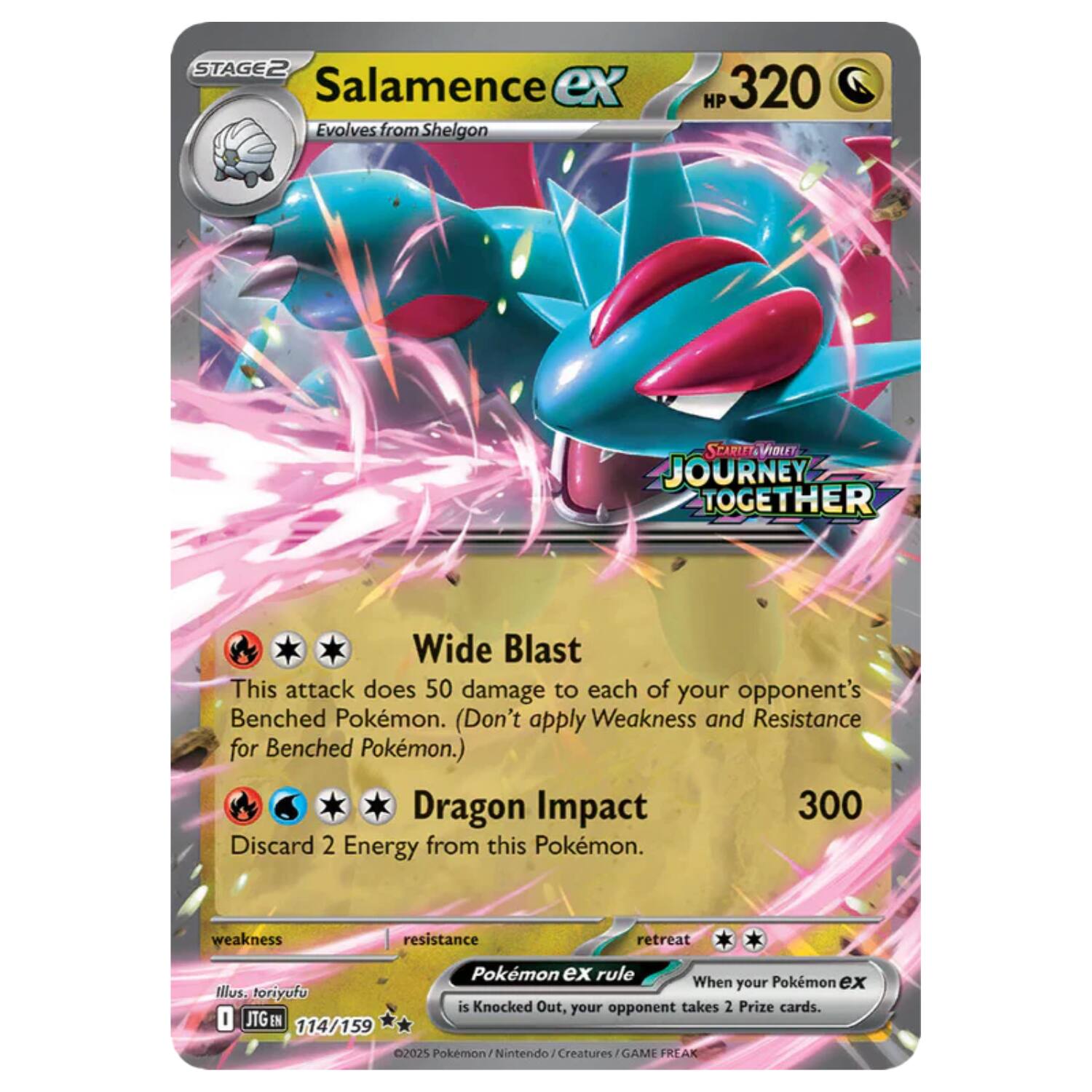 **Salamence ex**  
**Stage 2**  
Evolves from Shelgon  
HP 320  

**Journey Together**  
**Scarlet & Violet**  

**Wide Blast**  
This attack does 50 damage to each of your opponent's Benched Pokémon. (Don't apply Weakness and Resistance for Benched Pokémon.)  

**Dragon Impact**  
300  
Discard 2 Energy from this Pokémon.  

**Pokémon ex rule**  
When your Pokémon ex is Knocked Out, your opponent takes 2 Prize cards.  

**Illus. toriyufu**  
JTGEN 114/159  
©2025 Pokémon/Nintendo/Creatures/GAME FREAK