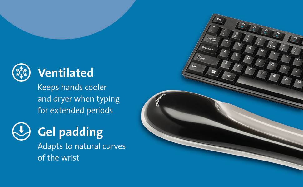 Ventilated  
Keeps hands cooler and drier when typing for extended periods  

Gel padding  
Adapts to natural curves of the wrist