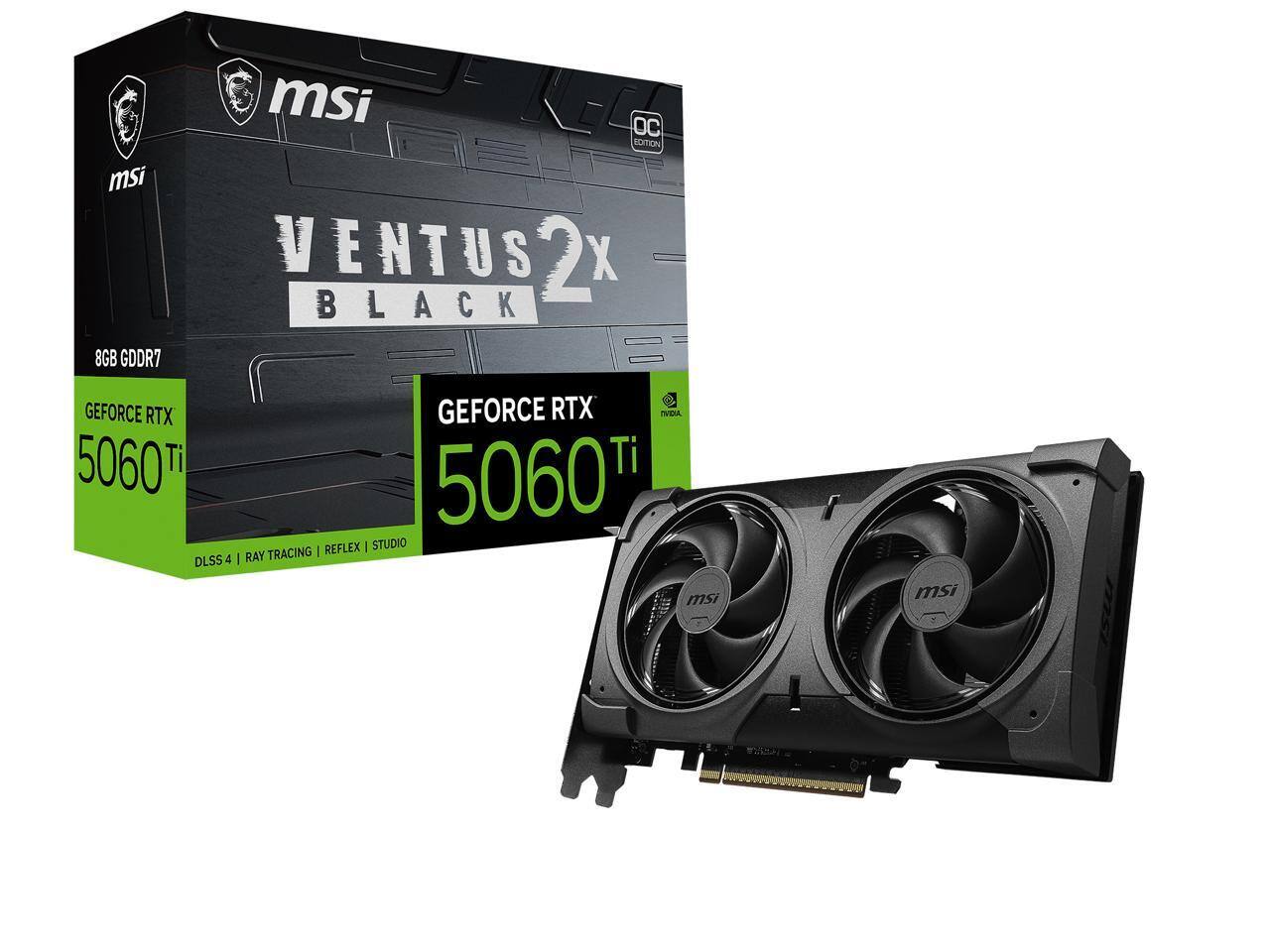msi 8GB GDDR7 VENTUS 2X BLACK OC EDITION GEFORCE RTX 5060 Ti  
DLSS 4 | RAY TRACING | REFLEX | STUDIO