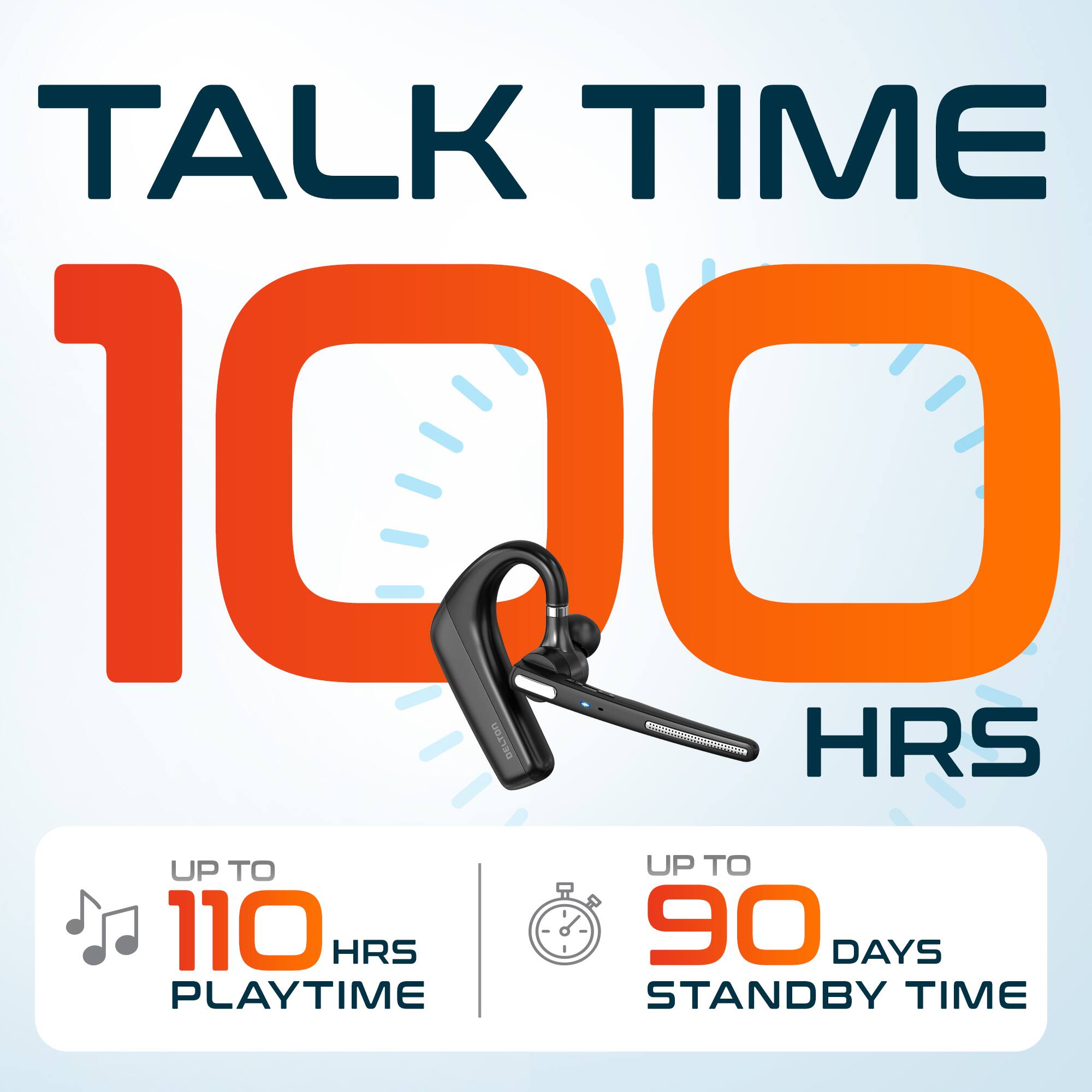 TALK TIME 100 HRS UP TO 110 HRS PLAYTIME UP TO 90 DAYS STANDBY TIME