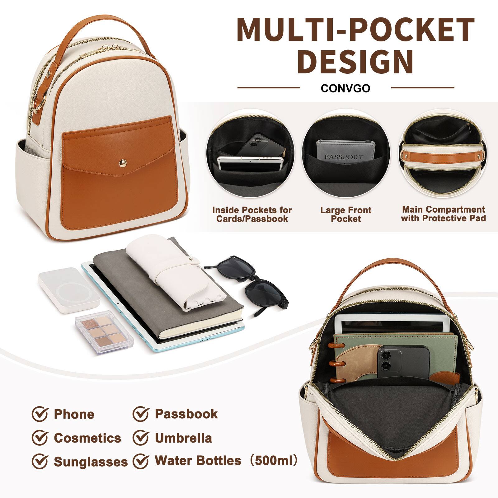 MULTI-POCKET DESIGN  
CONVGO  
Inside Pockets for Cards/Passbook  
Large Front Pocket  
Main Compartment with Protective Pad  
Phone  
Passbook  
Cosmetics  
Umbrella  
Sunglasses  
Water Bottles (500ml)