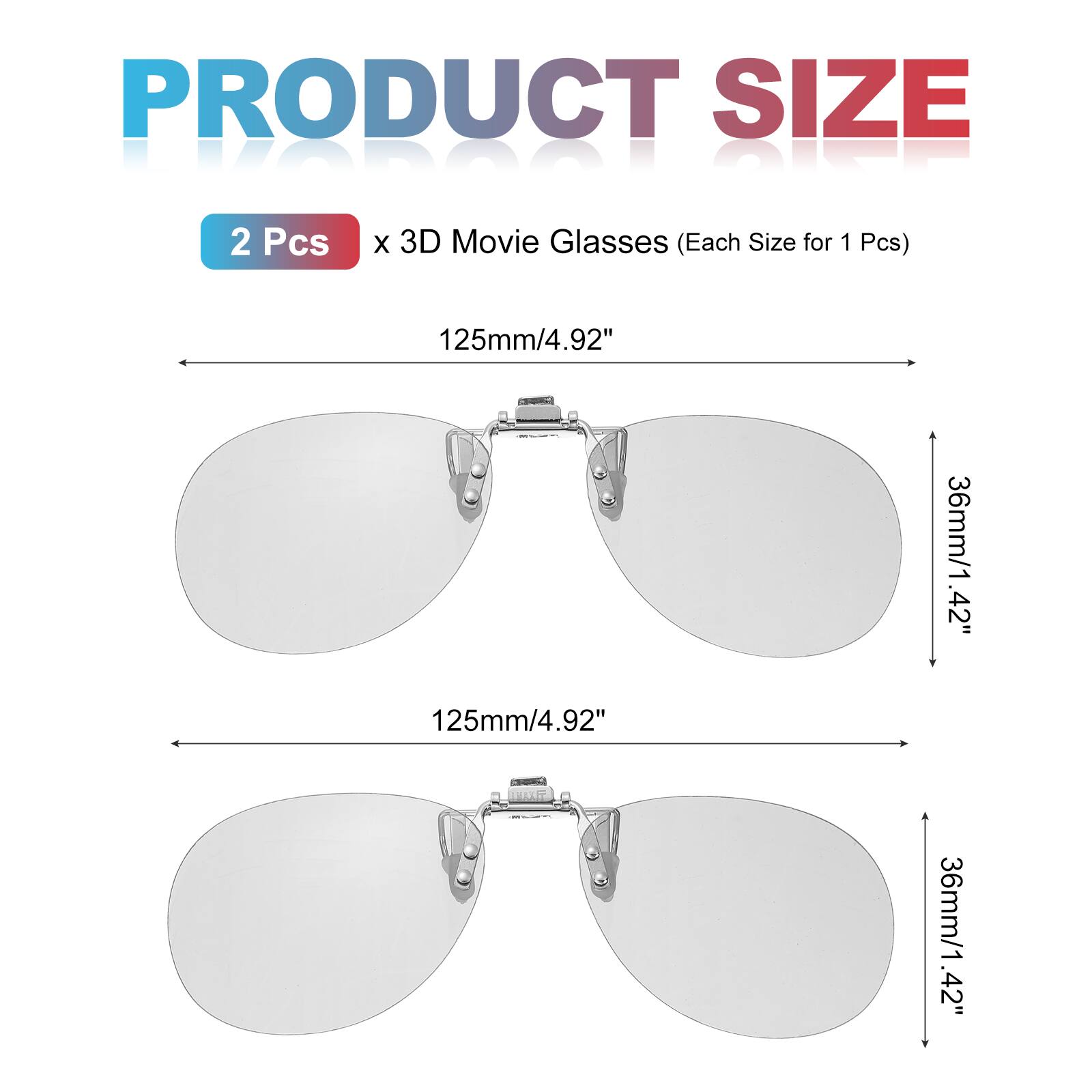 PRODUCT SIZE  
2 Pcs x 3D Movie Glasses (Each Size for 1 Pcs)  
125mm/4.92"  
125mm/4.92"  
36mm/1.42"  
36mm/1.42"