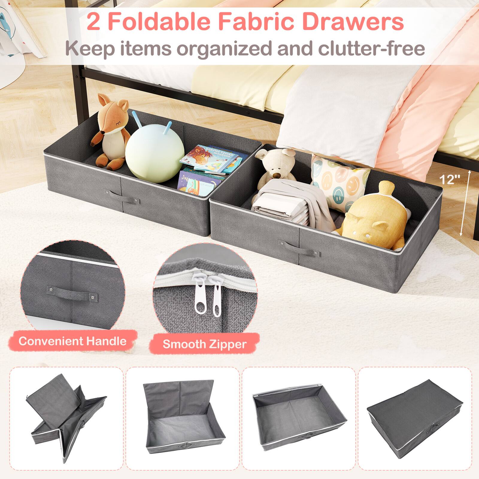 2 Foldable Fabric Drawers  
Keep items organized and clutter-free  

Convenient Handle  
Smooth Zipper  

12"