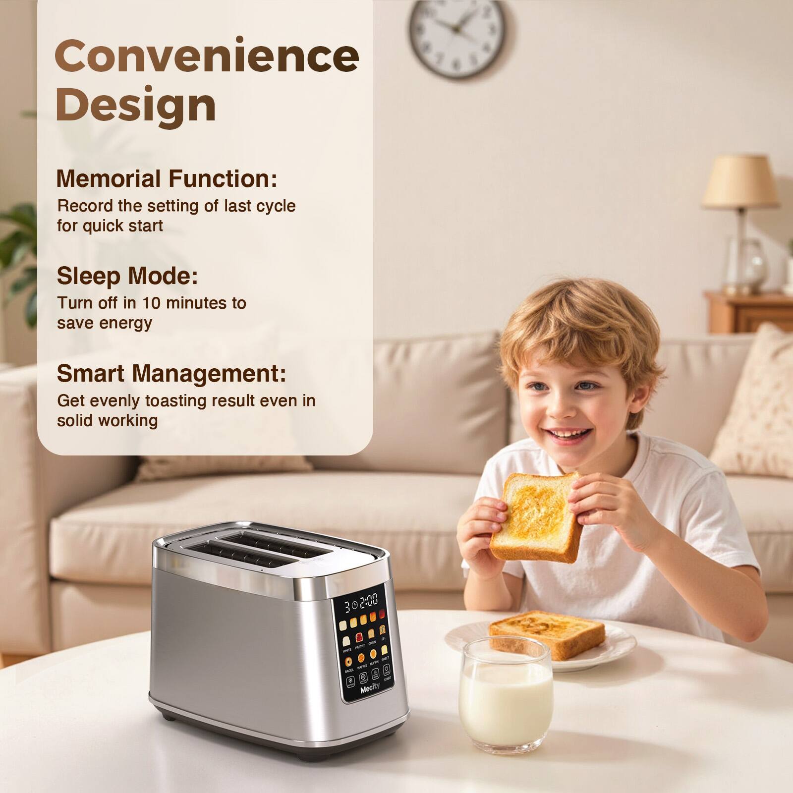 Convenience Design

Memorial Function: Record the setting of last cycle for quick start

Sleep Mode: Turn off in 10 minutes to save energy

Smart Management: Get evenly toasting result even in solid working