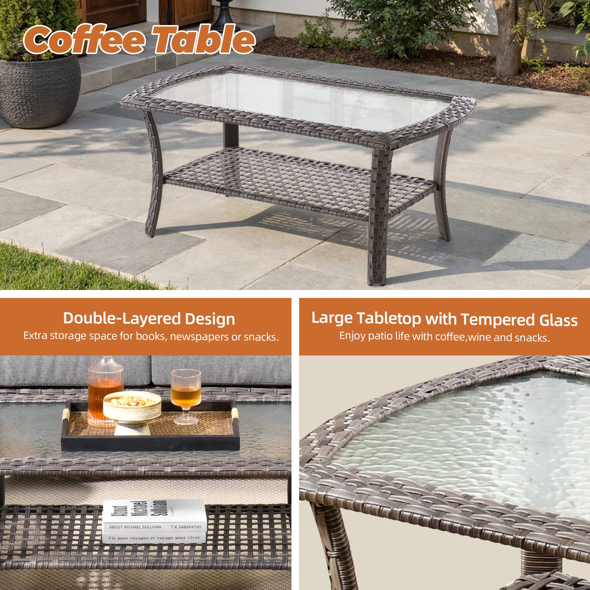 Coffee Table

Double-Layered Design  
Extra storage space for books, newspapers or snacks.

Large Tabletop with Tempered Glass  
Enjoy patio life with coffee, wine and snacks.