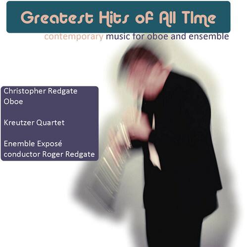 Greatest Hits of All Time  
contemporary music for oboe and ensemble  

Christopher Redgate  
Oboe  

Kreutzer Quartet  

Ensemble Exposé  
conductor Roger Redgate