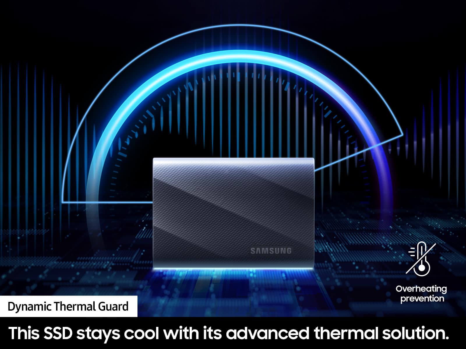 SAMSUNG Overheating prevention Dynamic Thermal Guard This SSD stays cool with its advanced thermal solution.