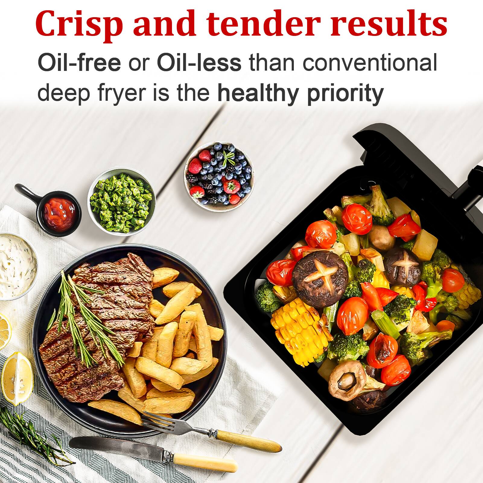 Crisp and tender results  
Oil-free or Oil-less than conventional deep fryer is the healthy priority