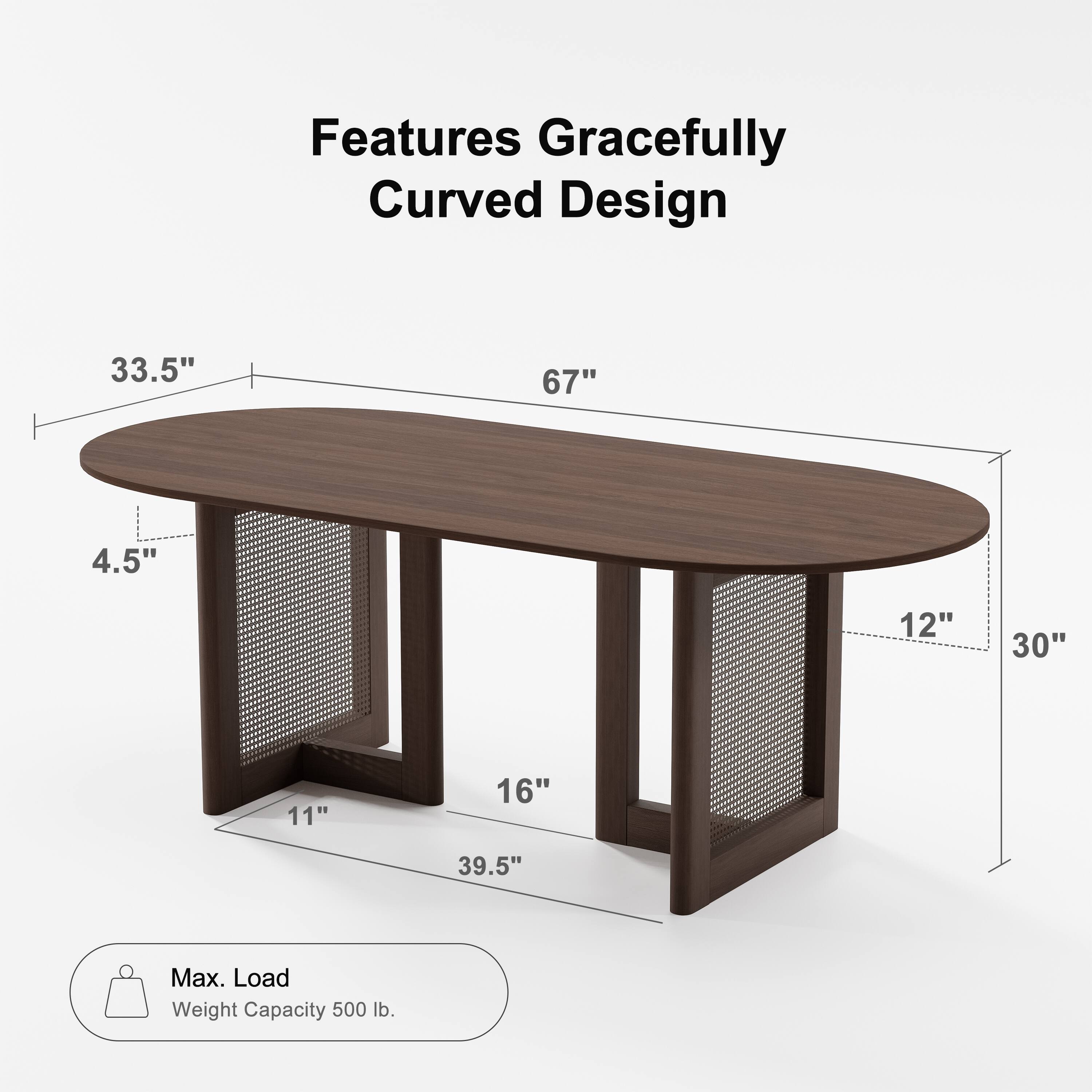 Features Gracefully Curved Design

- Length: 67"
- Width: 33.5"
- Height: 4.5"
- Depth: 30"
- Leg Width: 12"
- Leg Height: 11"
- Base Width: 16"
- Base Depth: 39.5"

Max. Load Weight Capacity: 500 lb.